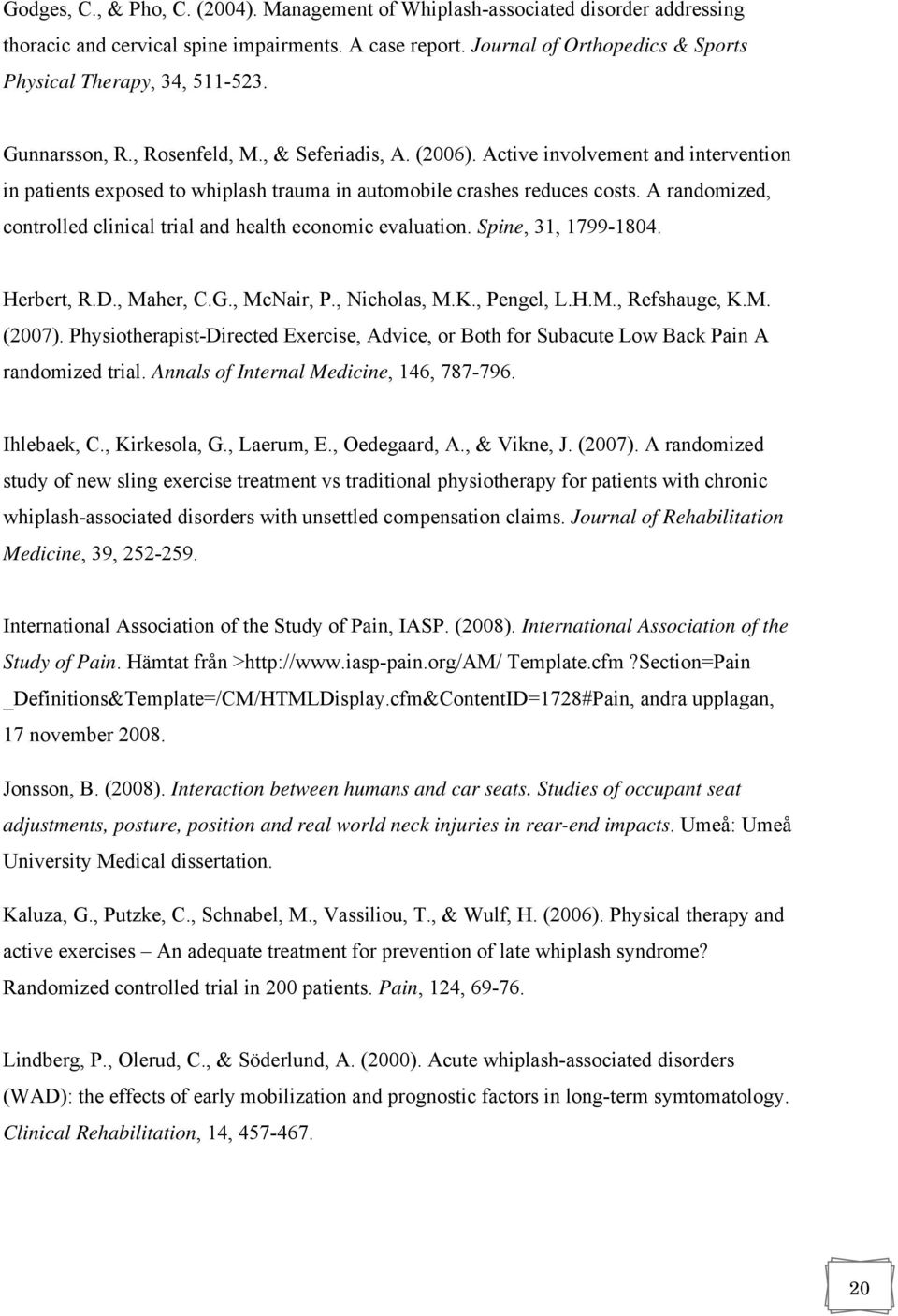 Active involvement and intervention in patients exposed to whiplash trauma in automobile crashes reduces costs. A randomized, controlled clinical trial and health economic evaluation.