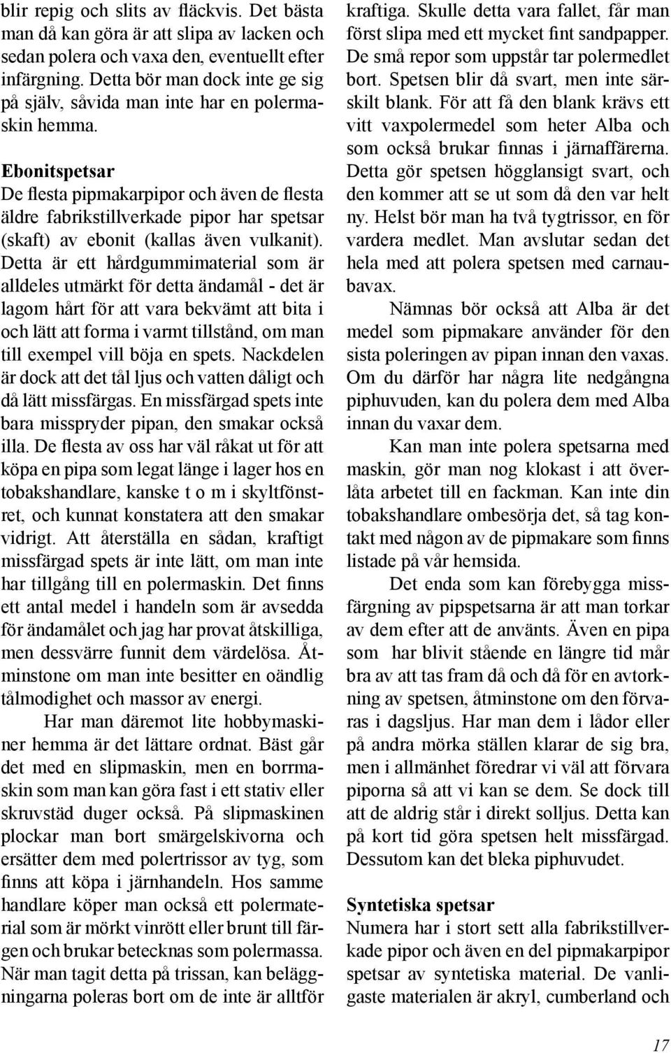Ebonitspetsar De flesta pipmakarpipor och även de flesta äldre fabrikstillverkade pipor har spetsar (skaft) av ebonit (kallas även vulkanit).