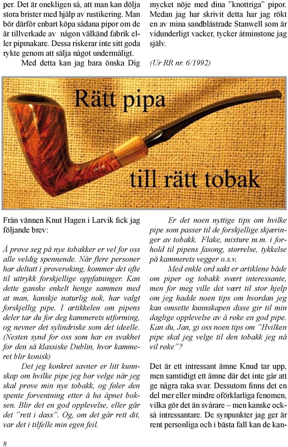 Medan jag har skrivit detta har jag rökt en av mina sandblästrade Stanwell som är vidunderligt vacker, tycker åtminstone jag själv. (Ur RR nr.