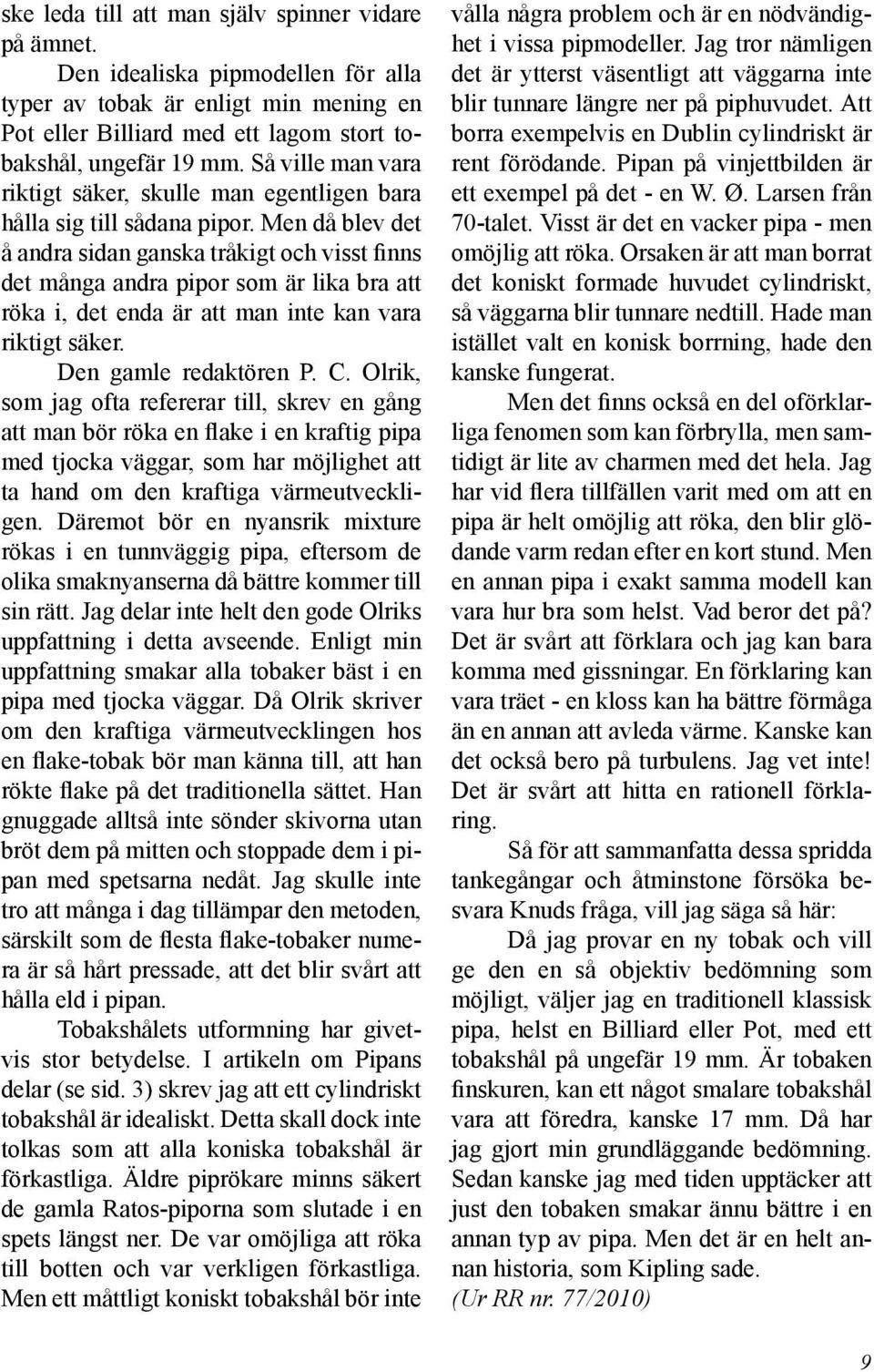 Men då blev det å andra sidan ganska tråkigt och visst finns det många andra pipor som är lika bra att röka i, det enda är att man inte kan vara riktigt säker. Den gamle redaktören P. C.