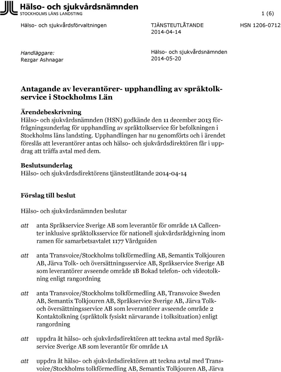 Stockholms läns landsting. Upphandlingen har nu genomförts och i ärendet föreslås leverantörer antas och hälso- och sjukvårdsdirektören får i uppdrag träffa avtal med dem.