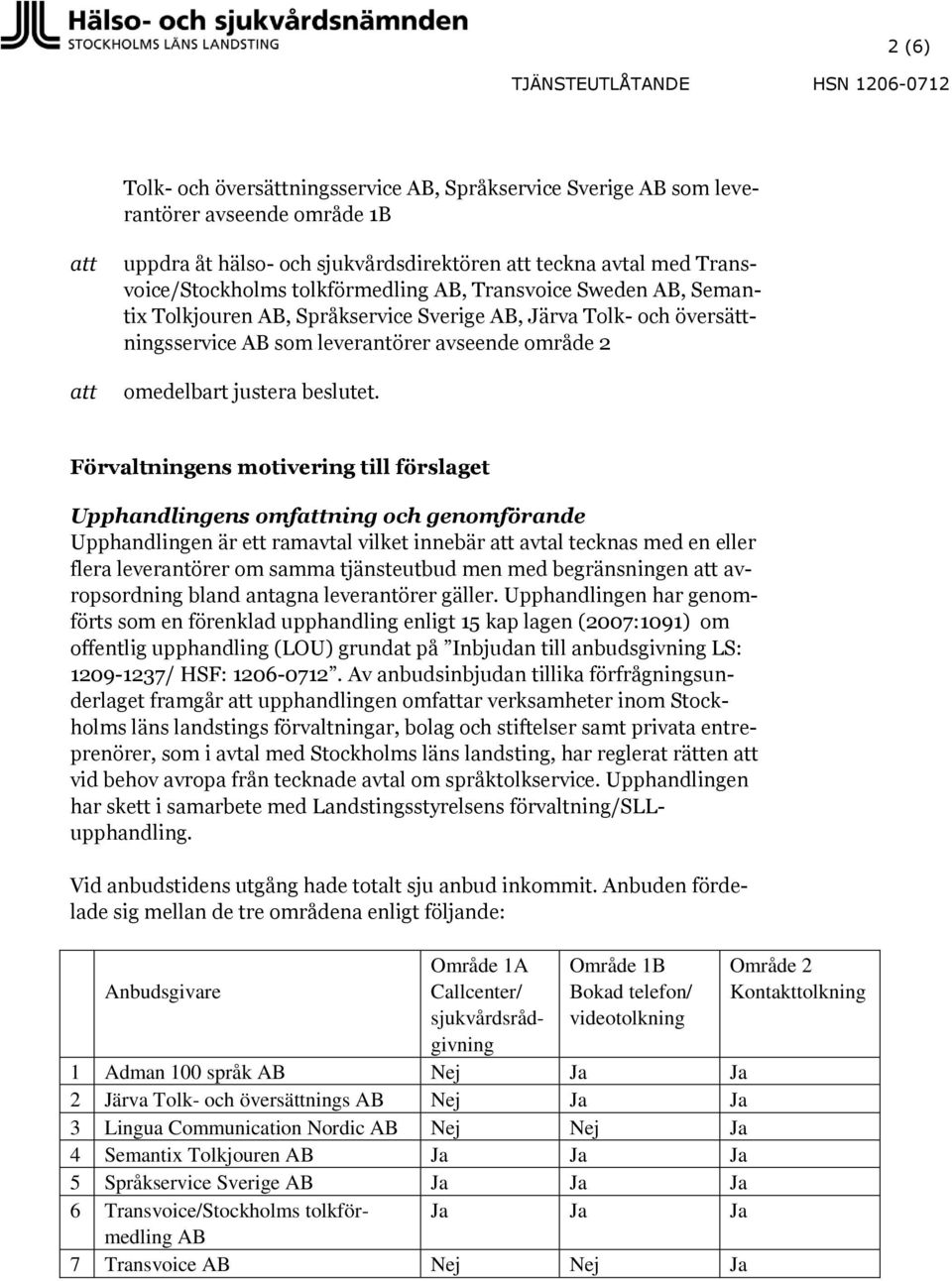 Förvaltningens motivering till förslaget Upphandlingens omfning och genomförande Upphandlingen är ett ramavtal vilket innebär avtal tecknas med en eller flera leverantörer om samma tjänsteutbud men