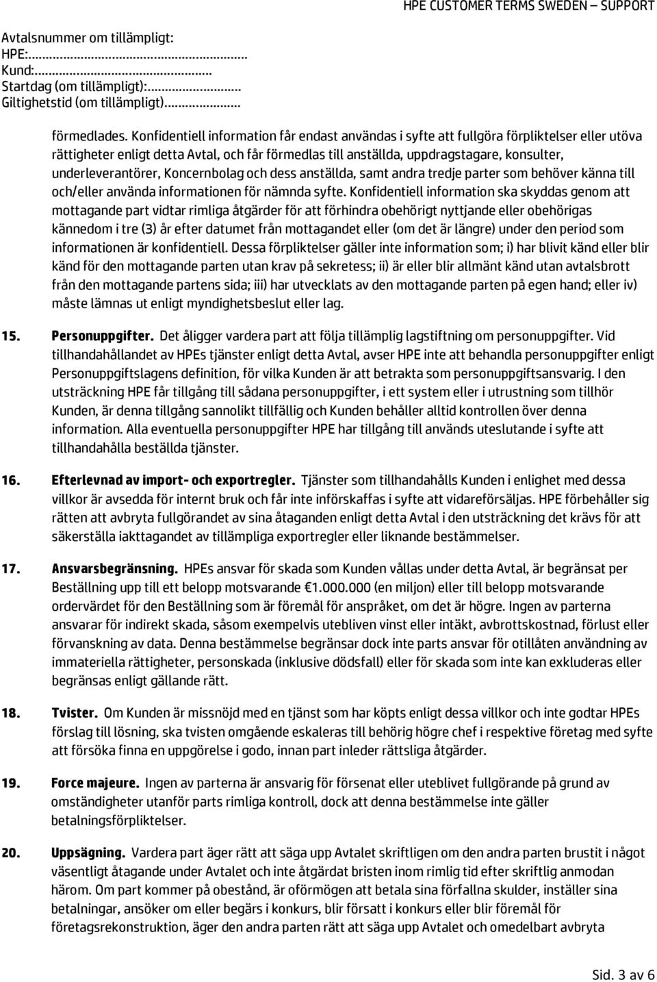 underleverantörer, Koncernbolag och dess anställda, samt andra tredje parter som behöver känna till och/eller använda informationen för nämnda syfte.