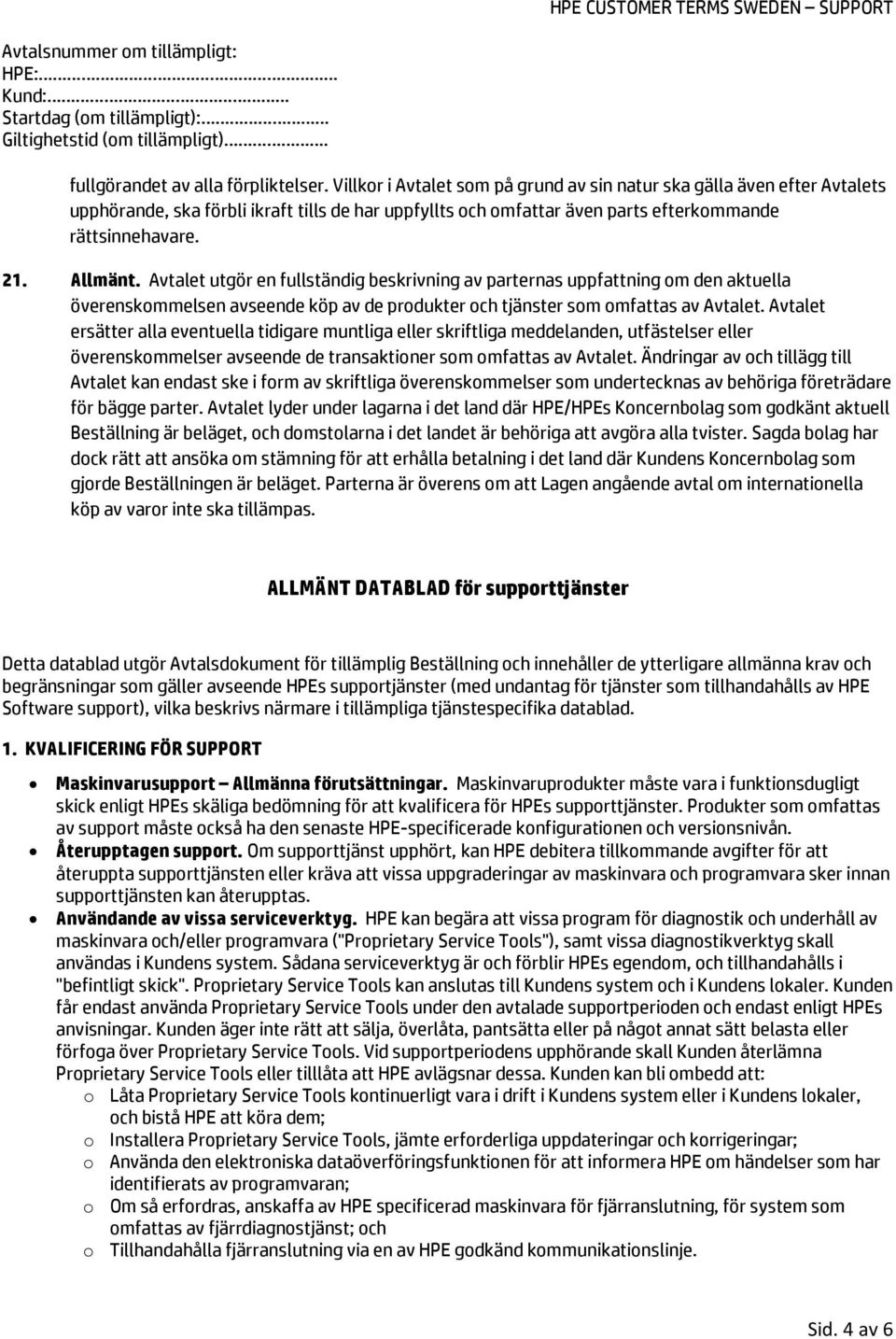Avtalet utgör en fullständig beskrivning av parternas uppfattning om den aktuella överenskommelsen avseende köp av de produkter och tjänster som omfattas av Avtalet.
