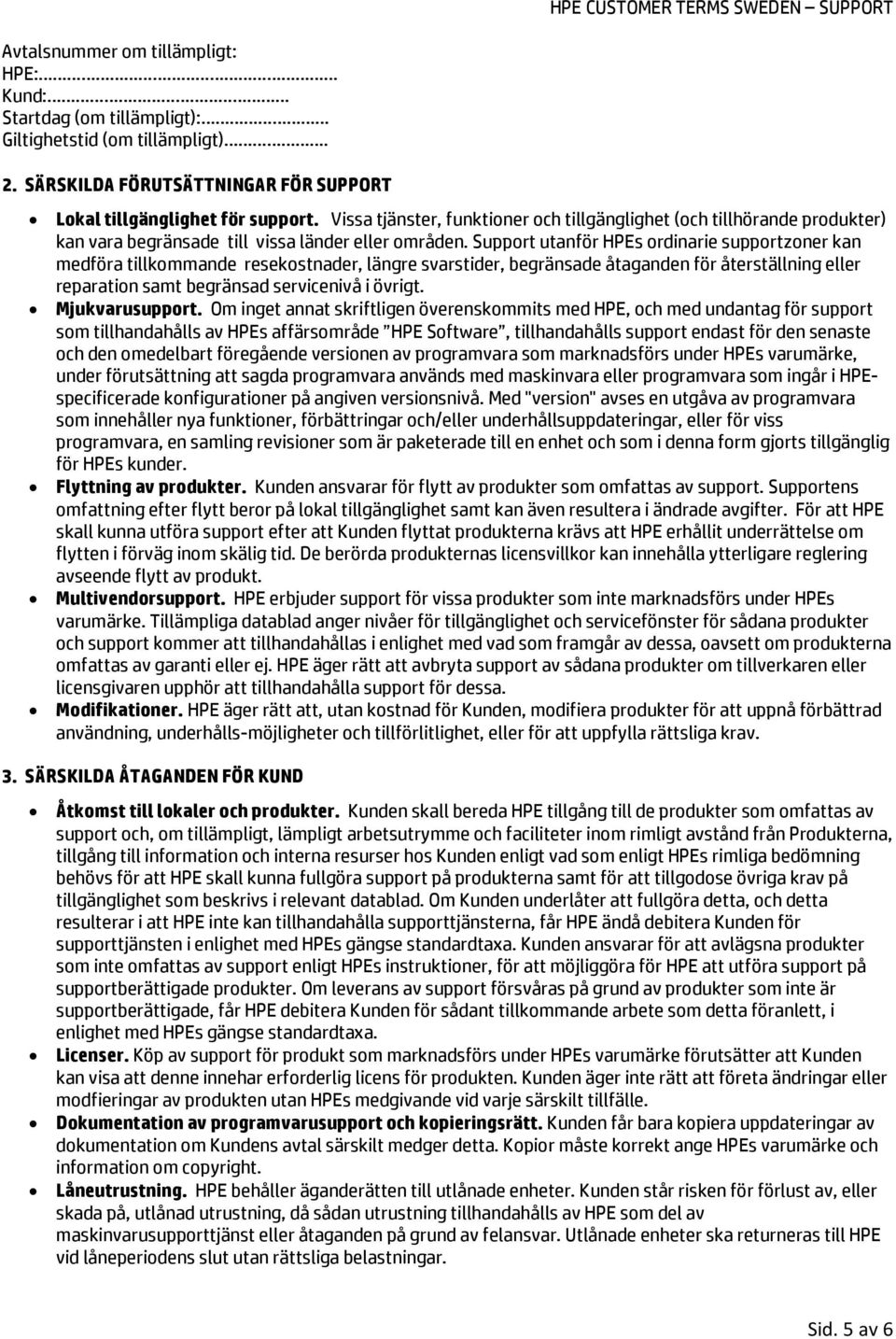 Support utanför HPEs ordinarie supportzoner kan medföra tillkommande resekostnader, längre svarstider, begränsade åtaganden för återställning eller reparation samt begränsad servicenivå i övrigt.