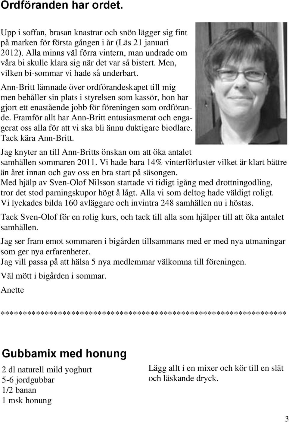 Ann-Britt lämnade över ordförandeskapet till mig men behåller sin plats i styrelsen som kassör, hon har gjort ett enastående jobb för föreningen som ordförande.