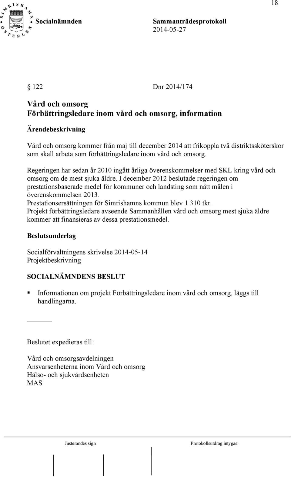 I december 2012 beslutade regeringen om prestationsbaserade medel för kommuner och landsting som nått målen i överenskommelsen 2013. Prestationsersättningen för Simrishamns kommun blev 1 310 tkr.