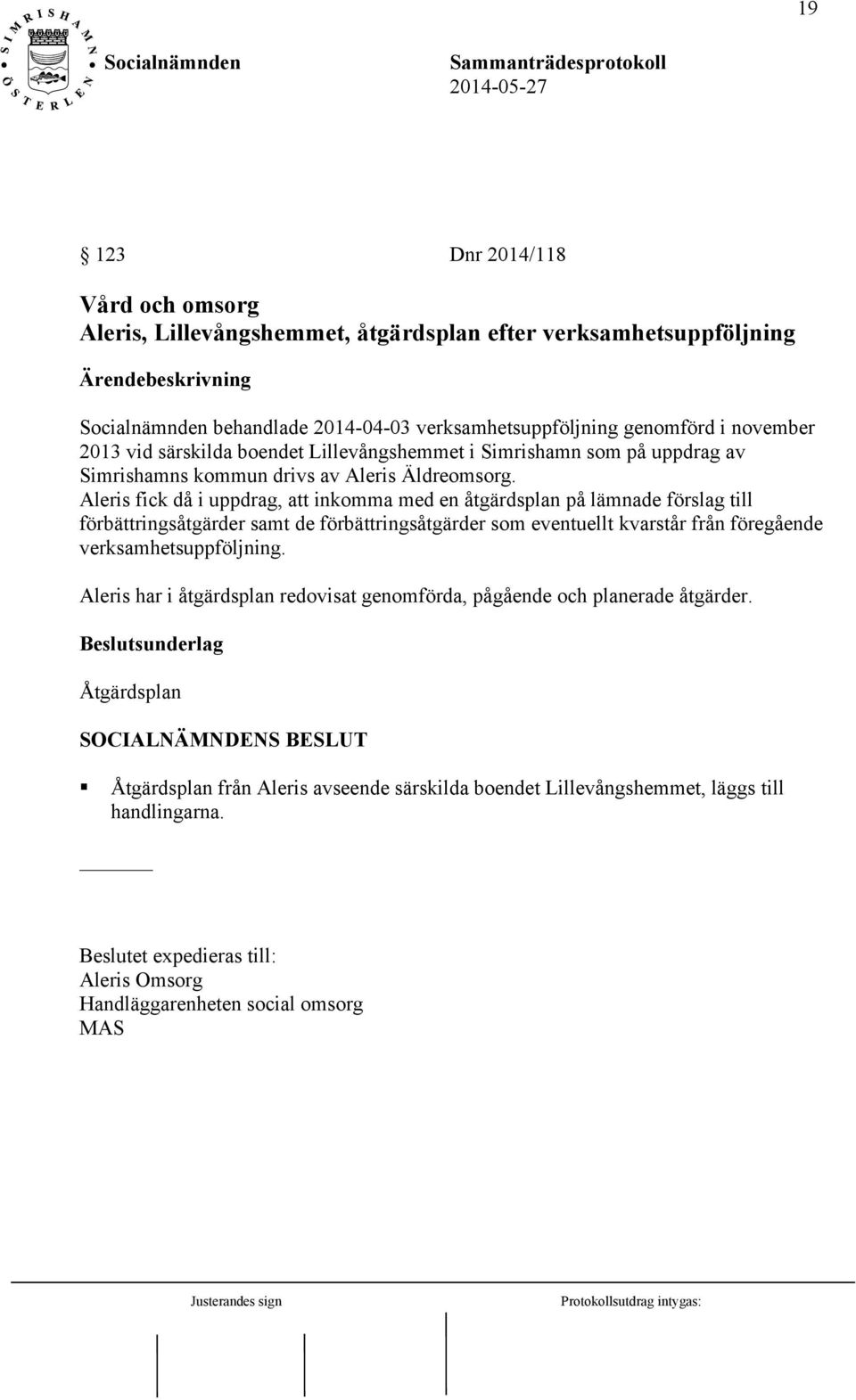 Aleris fick då i uppdrag, att inkomma med en åtgärdsplan på lämnade förslag till förbättringsåtgärder samt de förbättringsåtgärder som eventuellt kvarstår från föregående