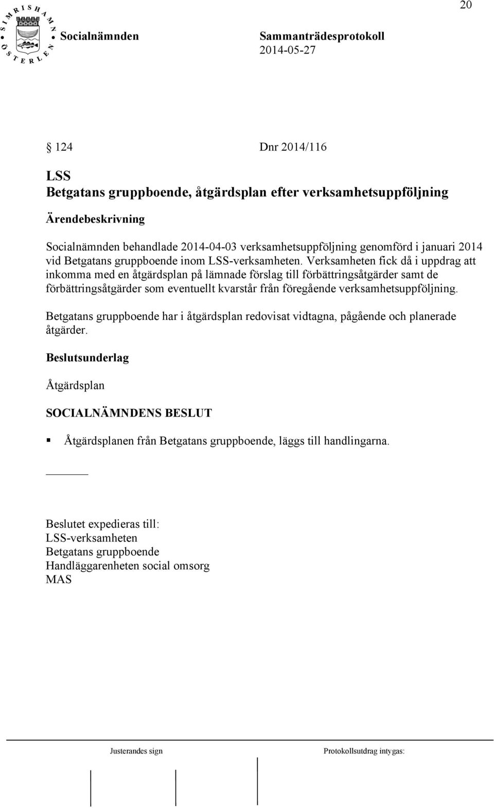 Verksamheten fick då i uppdrag att inkomma med en åtgärdsplan på lämnade förslag till förbättringsåtgärder samt de förbättringsåtgärder som eventuellt kvarstår