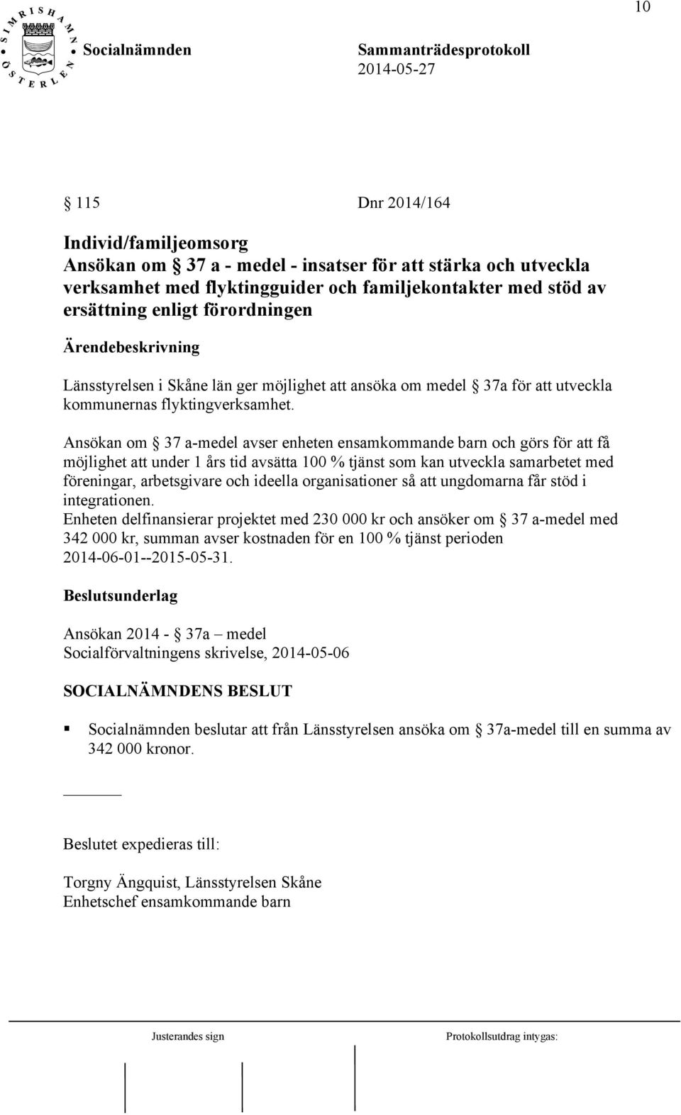 Ansökan om 37 a-medel avser enheten ensamkommande barn och görs för att få möjlighet att under 1 års tid avsätta 100 % tjänst som kan utveckla samarbetet med föreningar, arbetsgivare och ideella