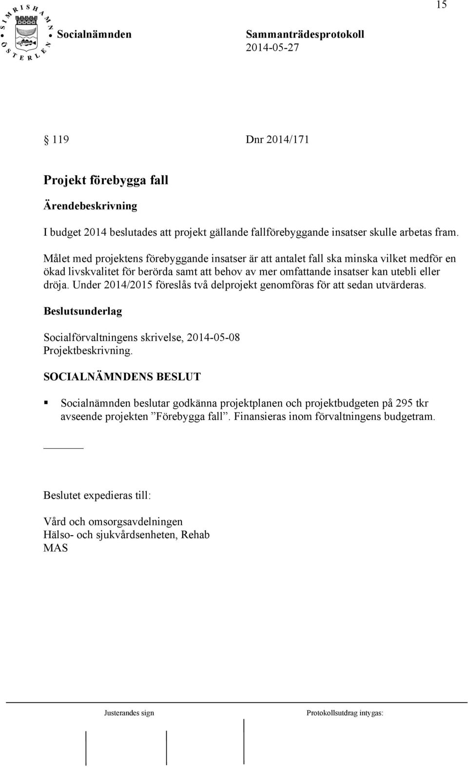 utebli eller dröja. Under 2014/2015 föreslås två delprojekt genomföras för att sedan utvärderas. Socialförvaltningens skrivelse, 2014-05-08 Projektbeskrivning.