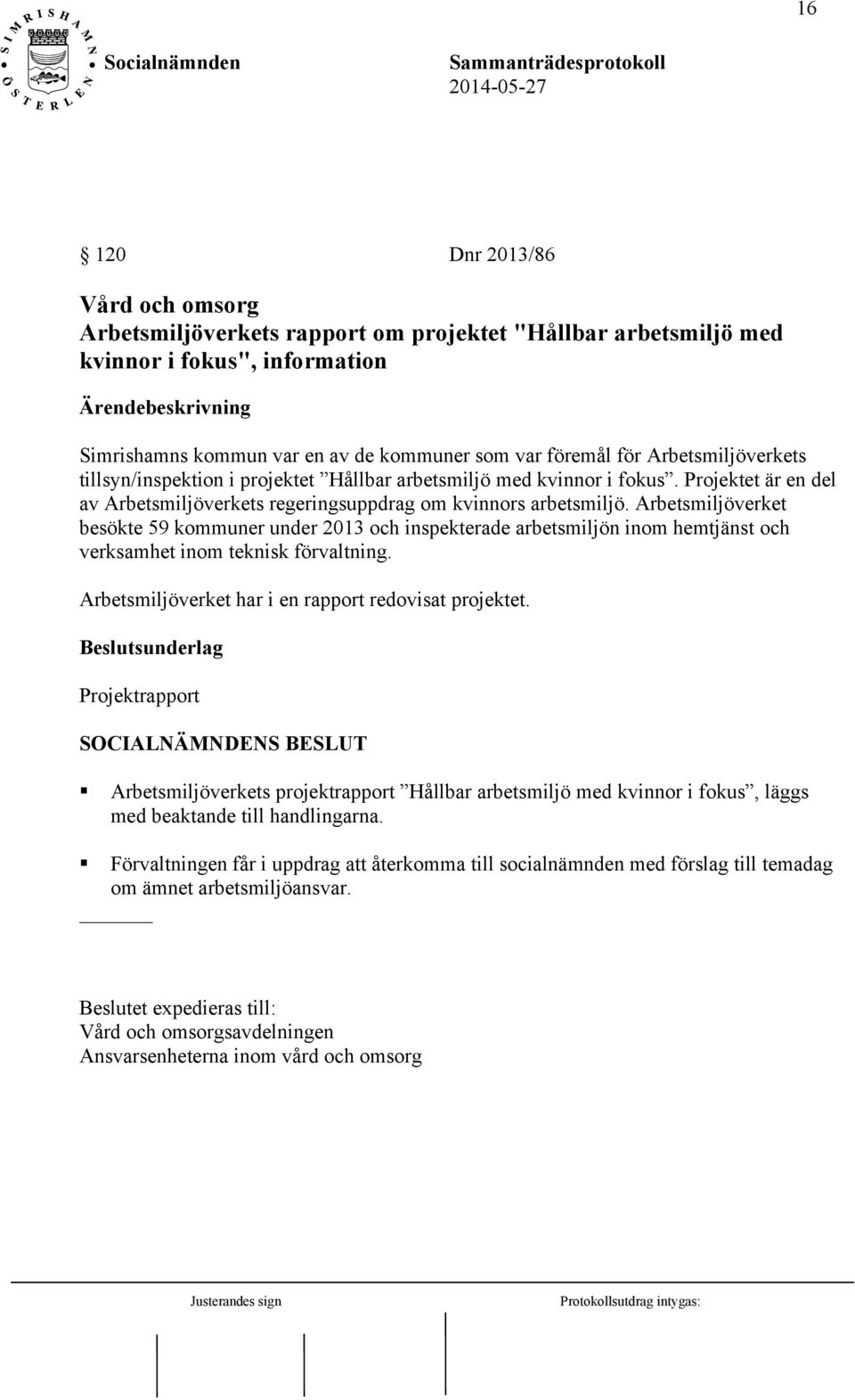 Arbetsmiljöverket besökte 59 kommuner under 2013 och inspekterade arbetsmiljön inom hemtjänst och verksamhet inom teknisk förvaltning. Arbetsmiljöverket har i en rapport redovisat projektet.