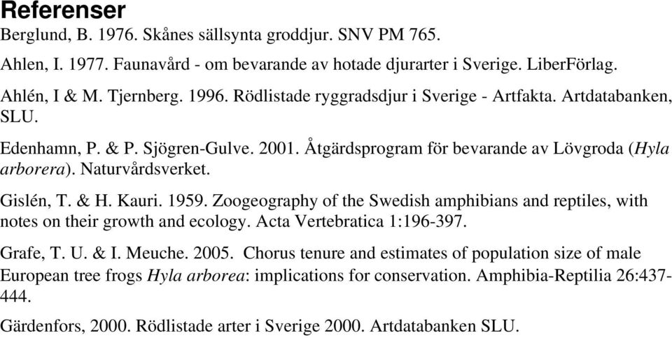 & H. Kauri. 1959. Zoogeography of the Swedish amphibians and reptiles, with notes on their growth and ecology. Acta Vertebratica 1:196-397. Grafe, T. U. & I. Meuche. 2005.