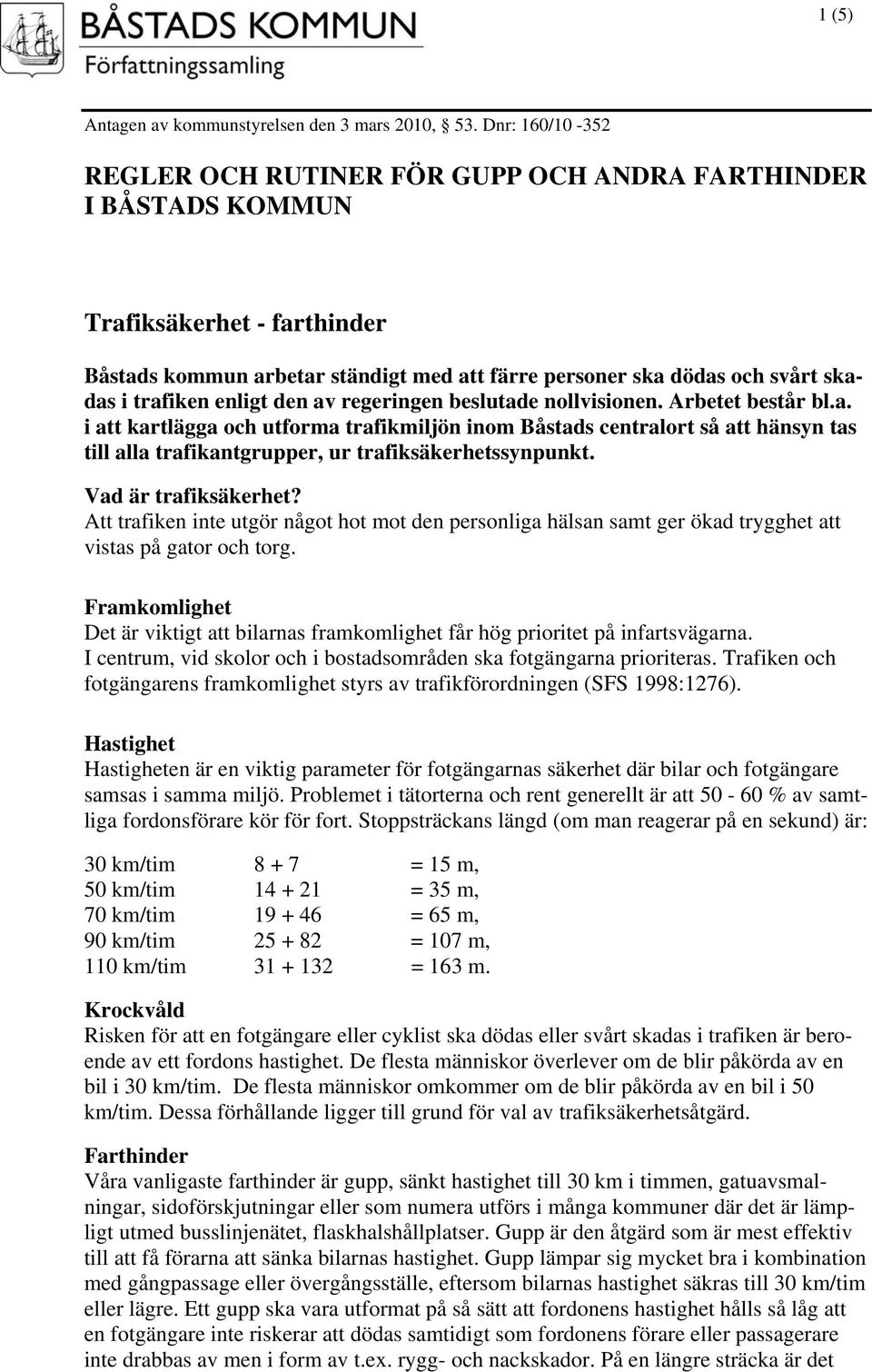 trafiken enligt den av regeringen beslutade nollvisionen. Arbetet består bl.a. i att kartlägga och utforma trafikmiljön inom Båstads centralort så att hänsyn tas till alla trafikantgrupper, ur trafiksäkerhetssynpunkt.