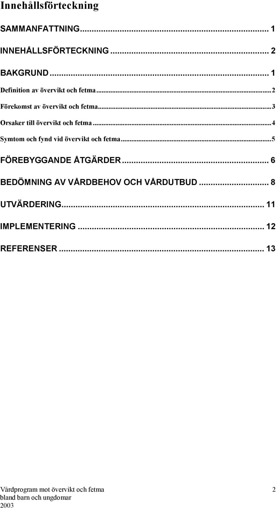 ..3 Orsaker till övervikt och fetma...4 Symtom och fynd vid övervikt och fetma.