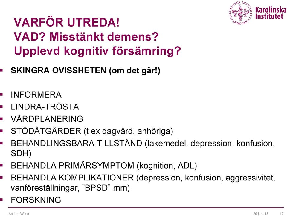 TILLSTÅND (läkemedel, depression, konfusion, SDH) BEHANDLA PRIMÄRSYMPTOM (kognition, ADL) BEHANDLA