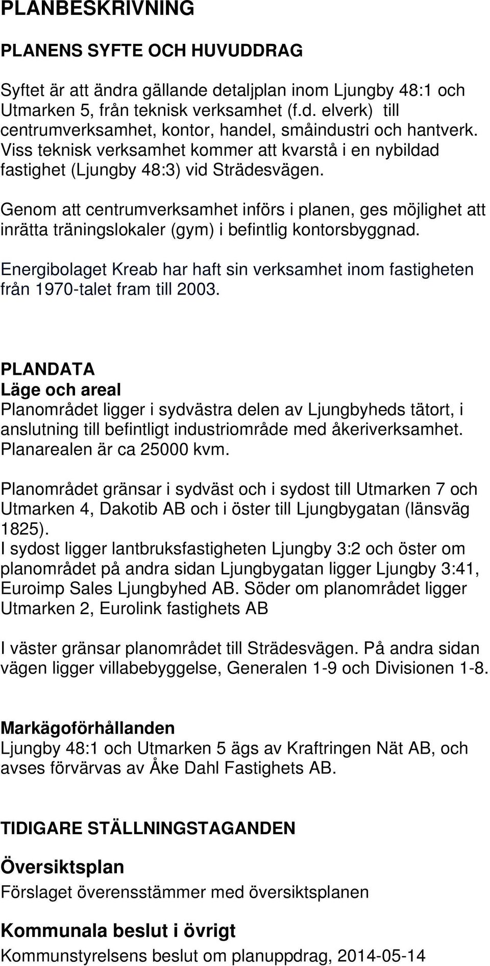 Genom att centrumverksamhet införs i planen, ges möjlighet att inrätta träningslokaler (gym) i befintlig kontorsbyggnad.