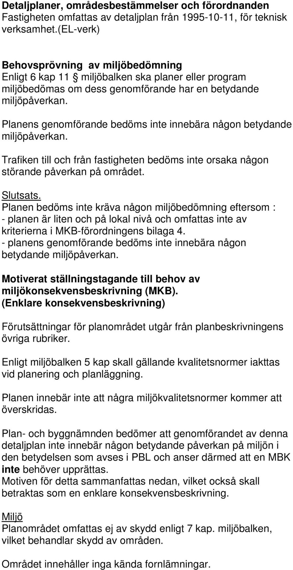 Planens genomförande bedöms inte innebära någon betydande miljöpåverkan. Trafiken till och från fastigheten bedöms inte orsaka någon störande påverkan på området. Slutsats.