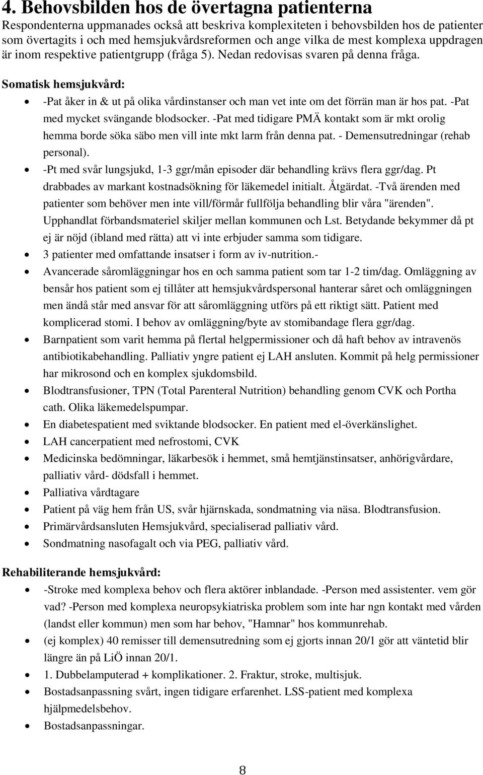 Somatisk hemsjukvård: -Pat åker in & ut på olika vårdinstanser och man vet inte om det förrän man är hos pat. -Pat med mycket svängande blodsocker.