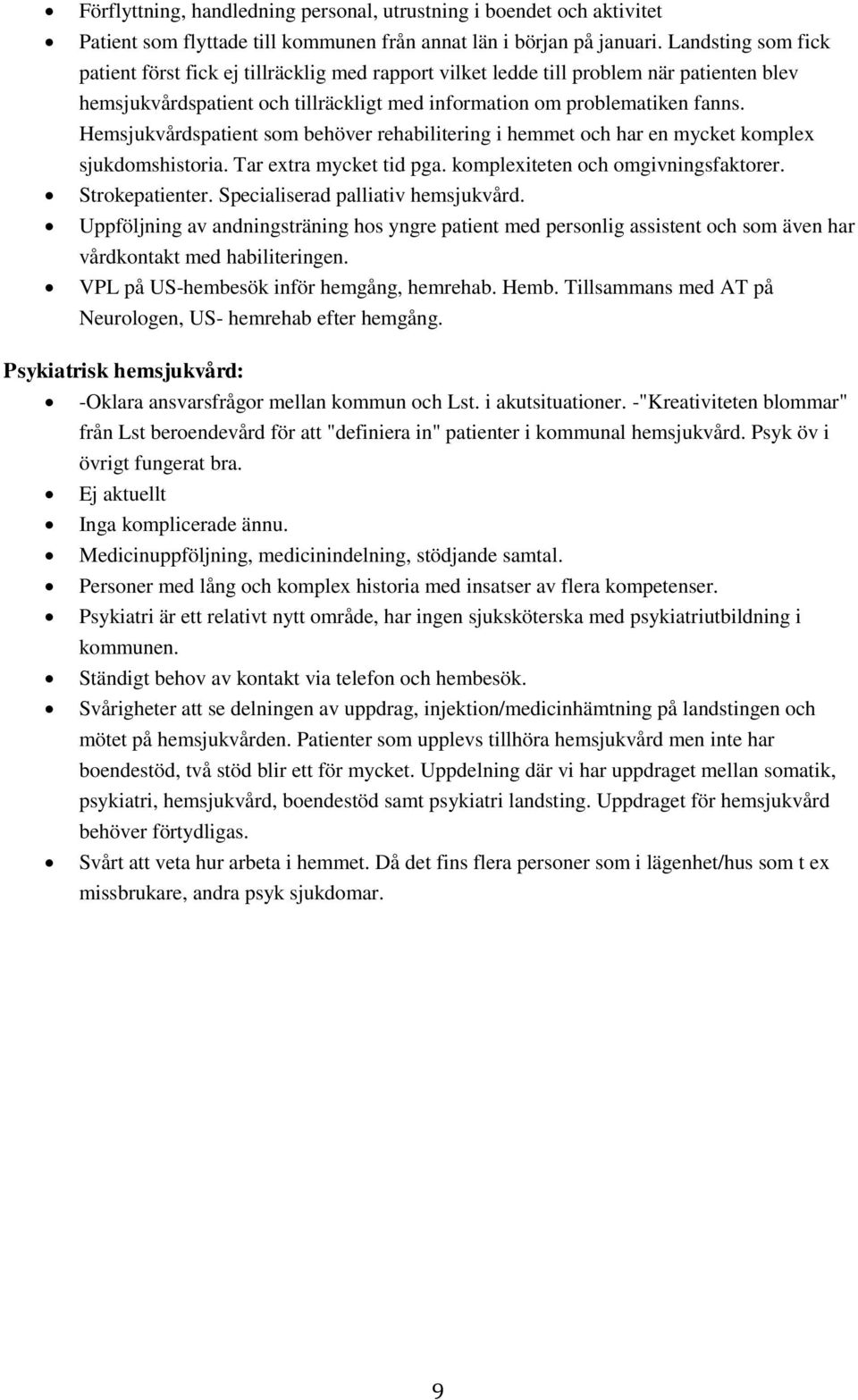 Hemsjukvårdspatient som behöver rehabilitering i hemmet och har en mycket komplex sjukdomshistoria. Tar extra mycket tid pga. komplexiteten och omgivningsfaktorer. Strokepatienter.