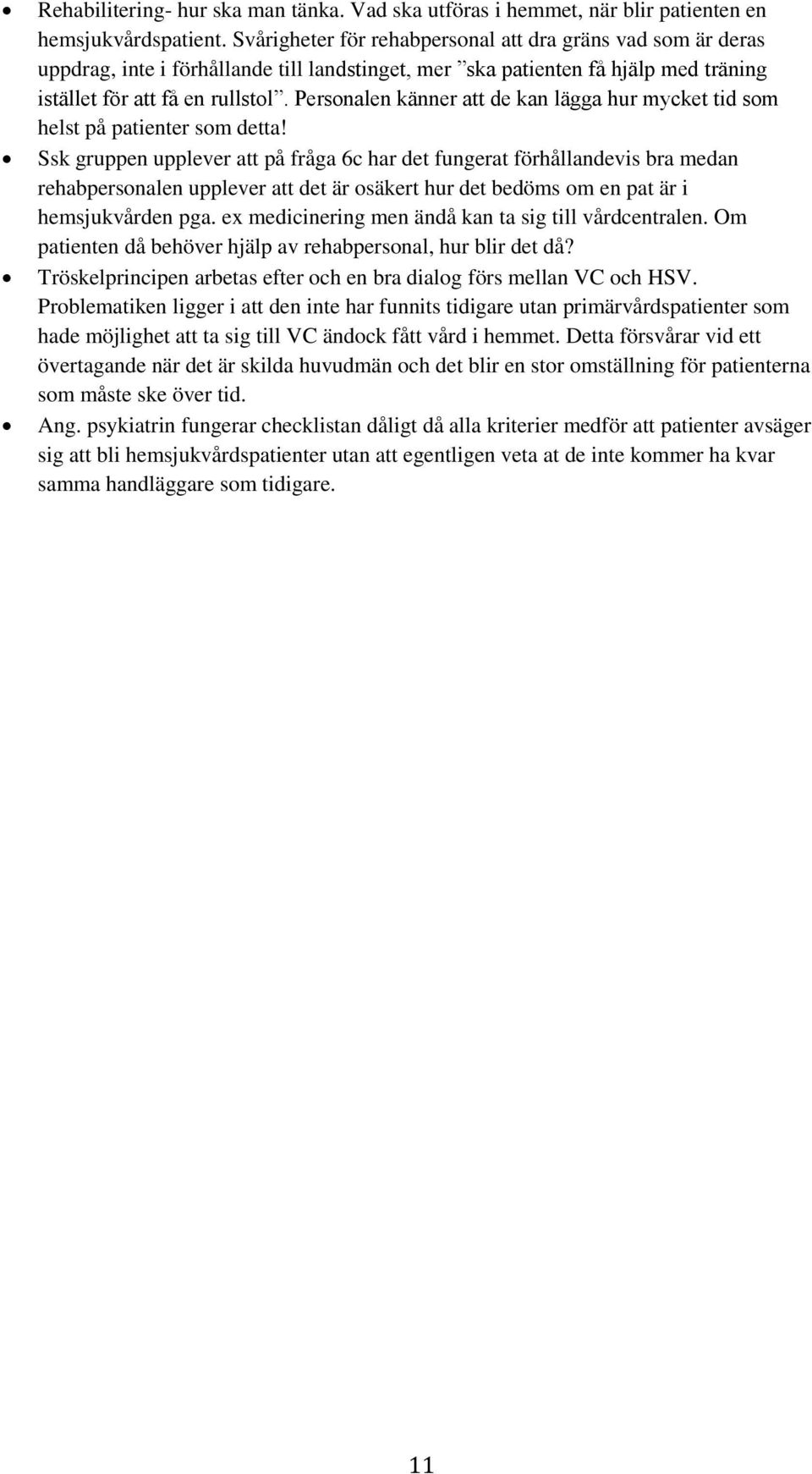 Personalen känner att de kan lägga hur mycket tid som helst på patienter som detta!