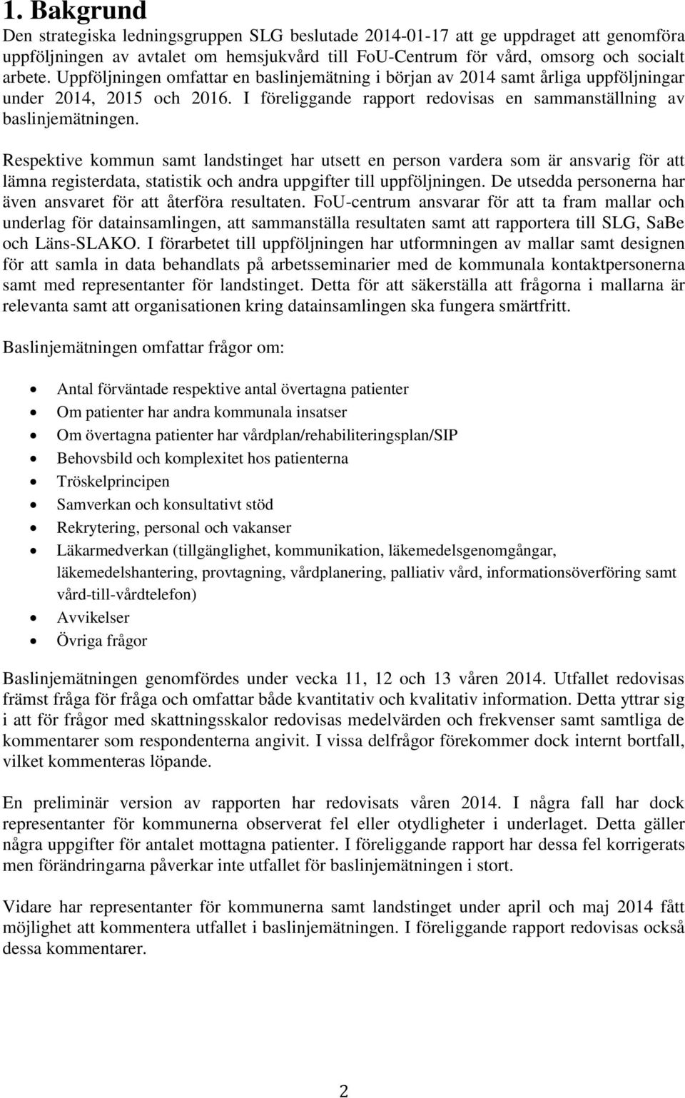 Respektive kommun samt landstinget har utsett en person vardera som är ansvarig för att lämna registerdata, statistik och andra uppgifter till uppföljningen.