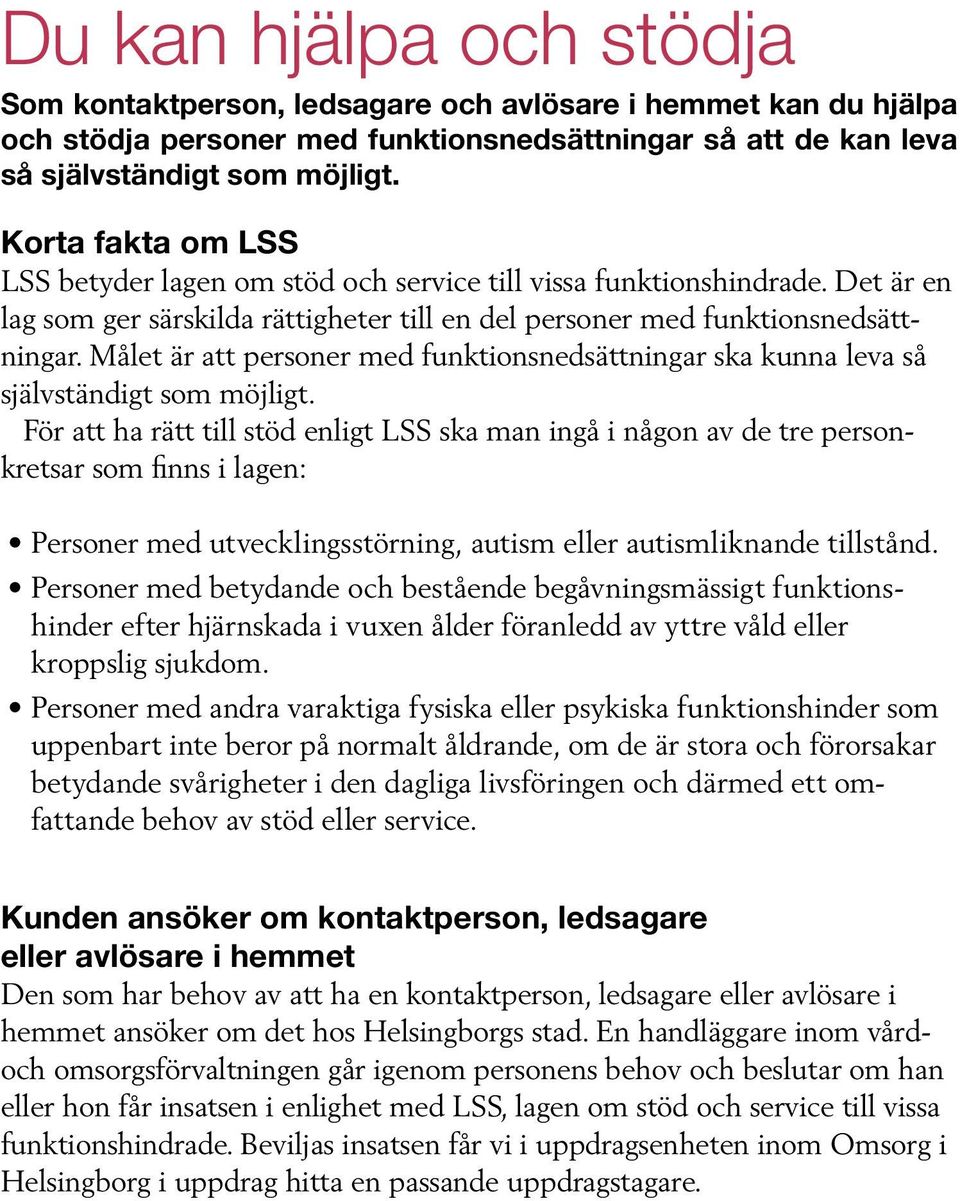 Målet är att personer med funktionsnedsättningar ska kunna leva så självständigt som möjligt.