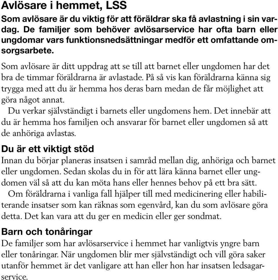 Som avlösare är ditt uppdrag att se till att barnet eller ungdomen har det bra de timmar föräldrarna är avlastade.