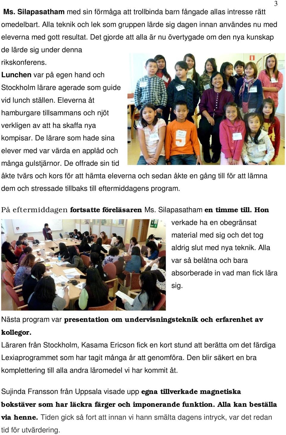 Eleverna åt hamburgare tillsammans och njöt verkligen av att ha skaffa nya kompisar. De lärare som hade sina elever med var värda en applåd och många gulstjärnor.
