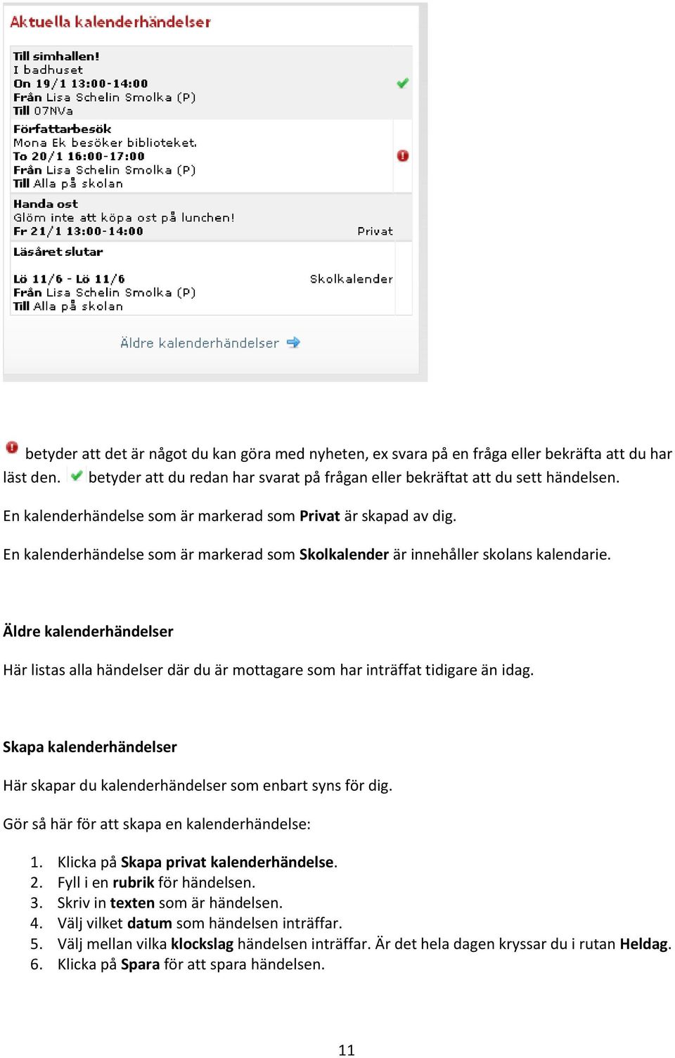 Äldre kalenderhändelser Här listas alla händelser där du är mottagare som har inträffat tidigare än idag. Skapa kalenderhändelser Här skapar du kalenderhändelser som enbart syns för dig.