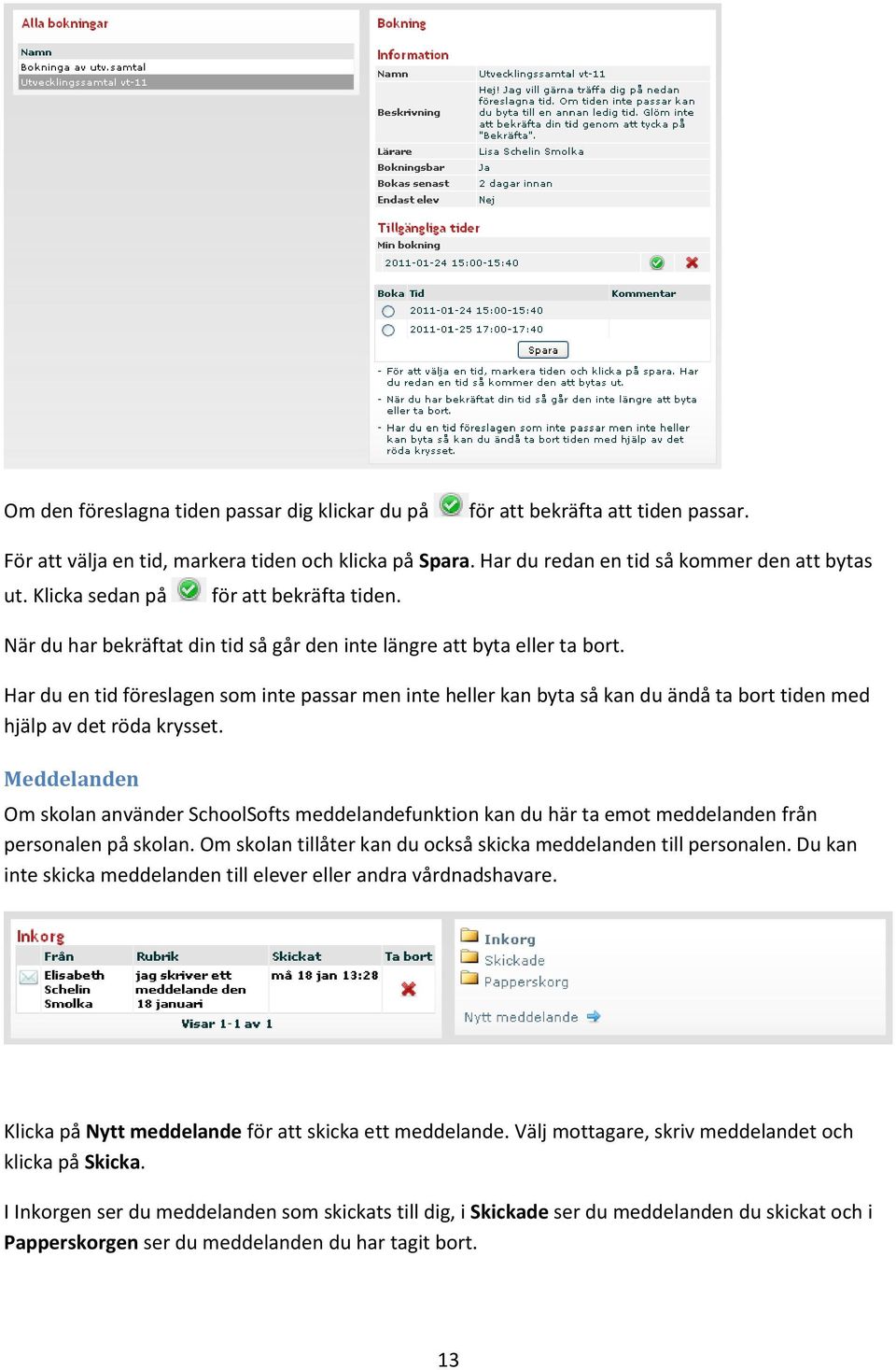 Har du en tid föreslagen som inte passar men inte heller kan byta så kan du ändå ta bort tiden med hjälp av det röda krysset.