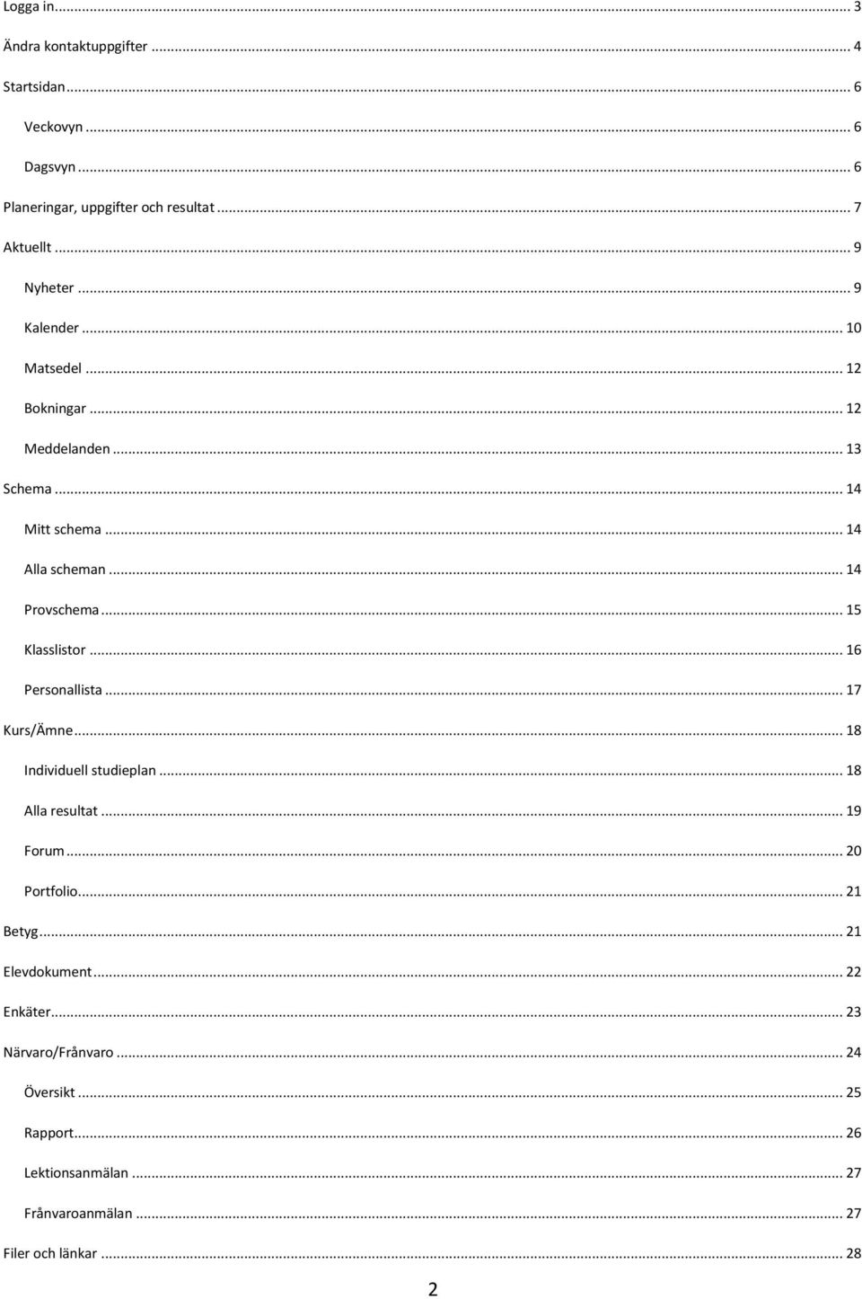 .. 15 Klasslistor... 16 Personallista... 17 Kurs/Ämne... 18 Individuell studieplan... 18 Alla resultat... 19 Forum... 20 Portfolio... 21 Betyg.