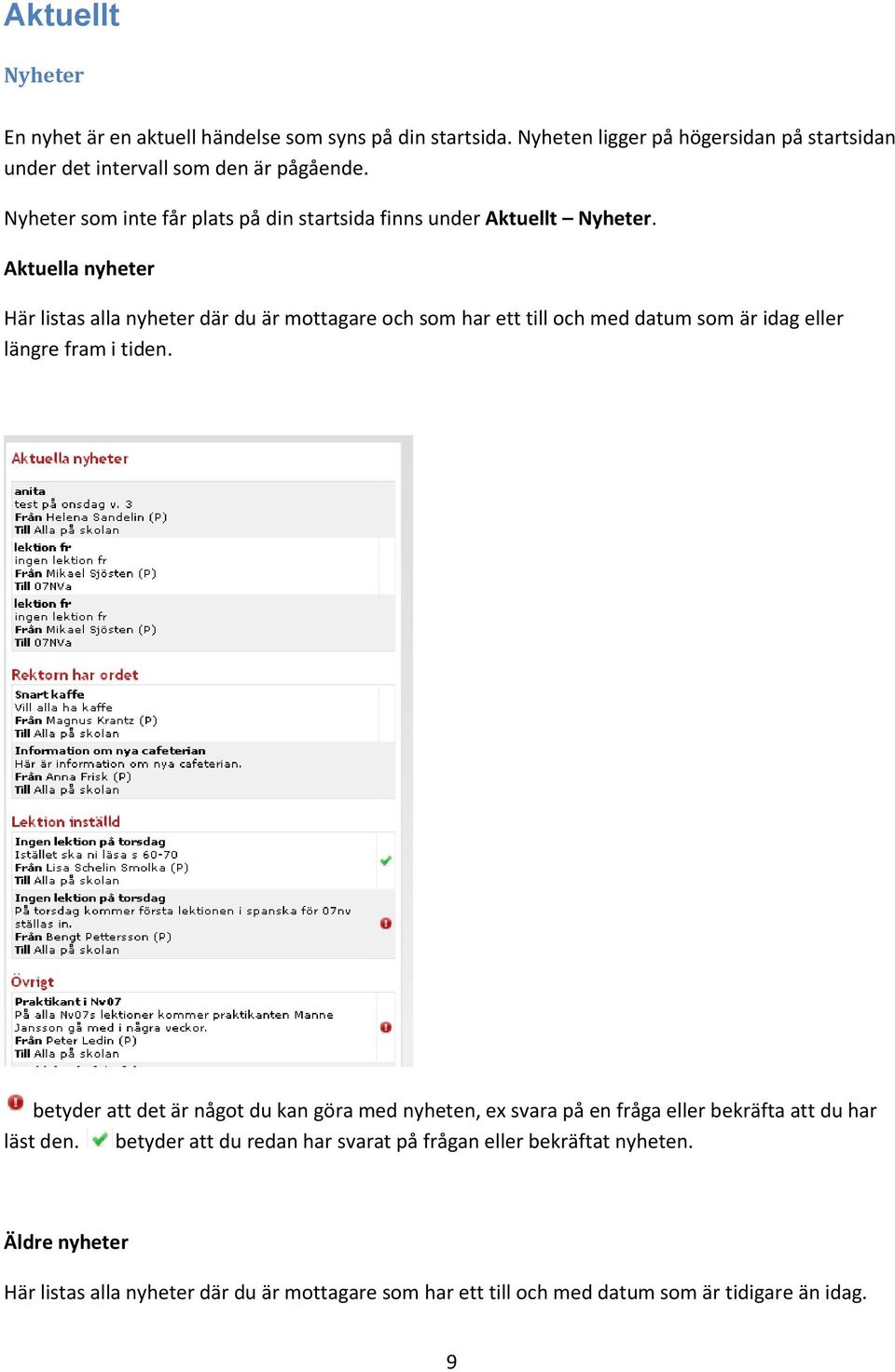 Aktuella nyheter Här listas alla nyheter där du är mottagare och som har ett till och med datum som är idag eller längre fram i tiden.