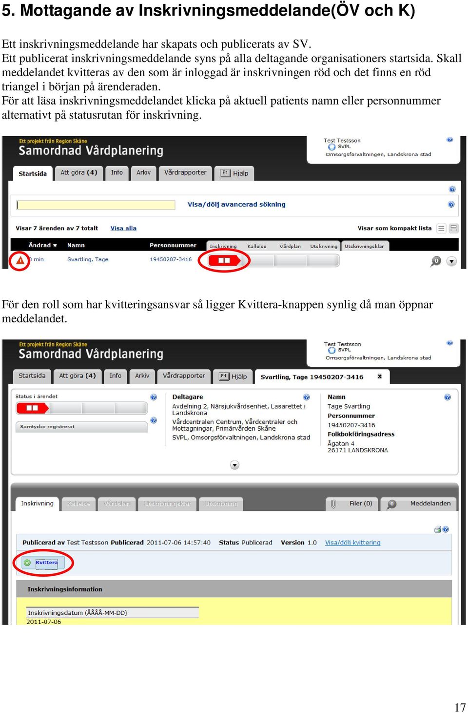 Skall meddelandet kvitteras av den som är inloggad är inskrivningen röd och det finns en röd triangel i början på ärenderaden.