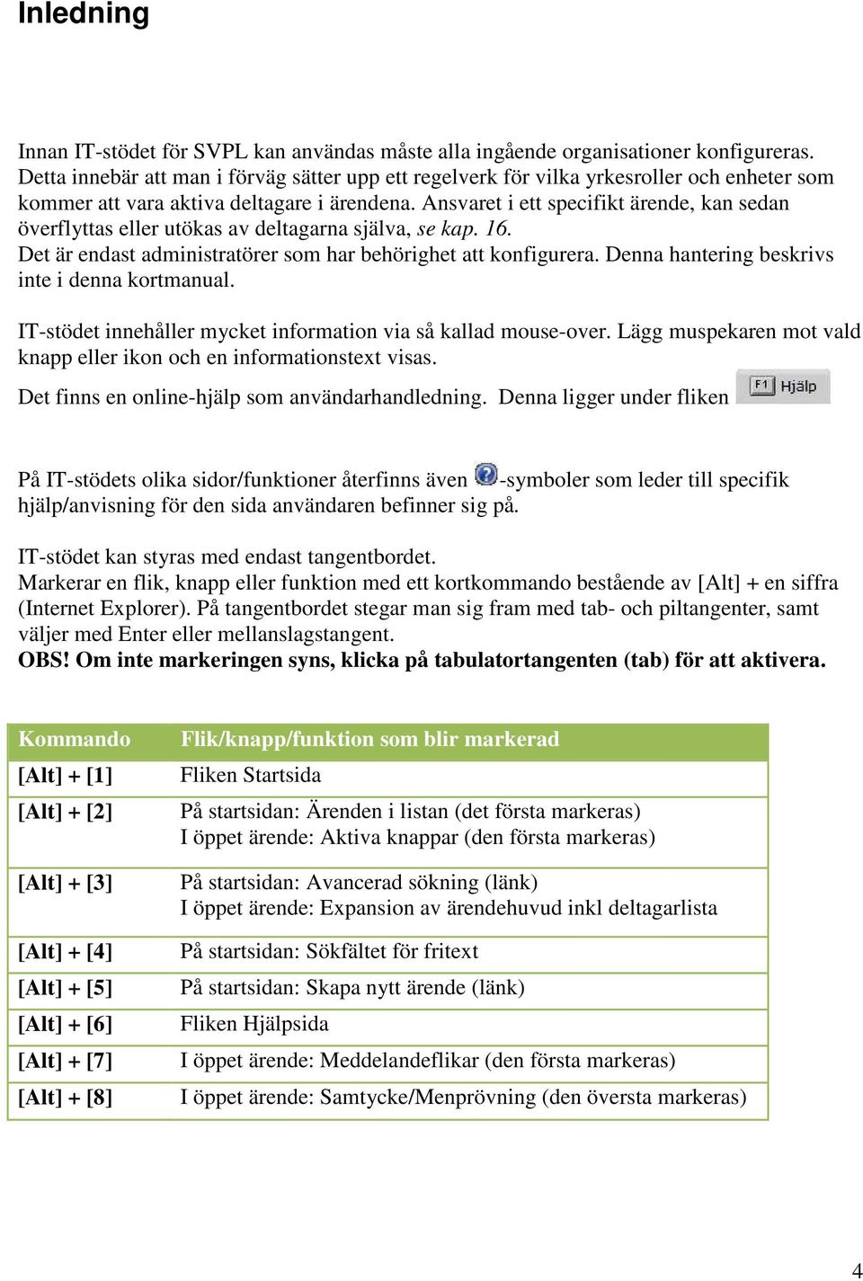 Ansvaret i ett specifikt ärende, kan sedan överflyttas eller utökas av deltagarna själva, se kap. 16. Det är endast administratörer som har behörighet att konfigurera.