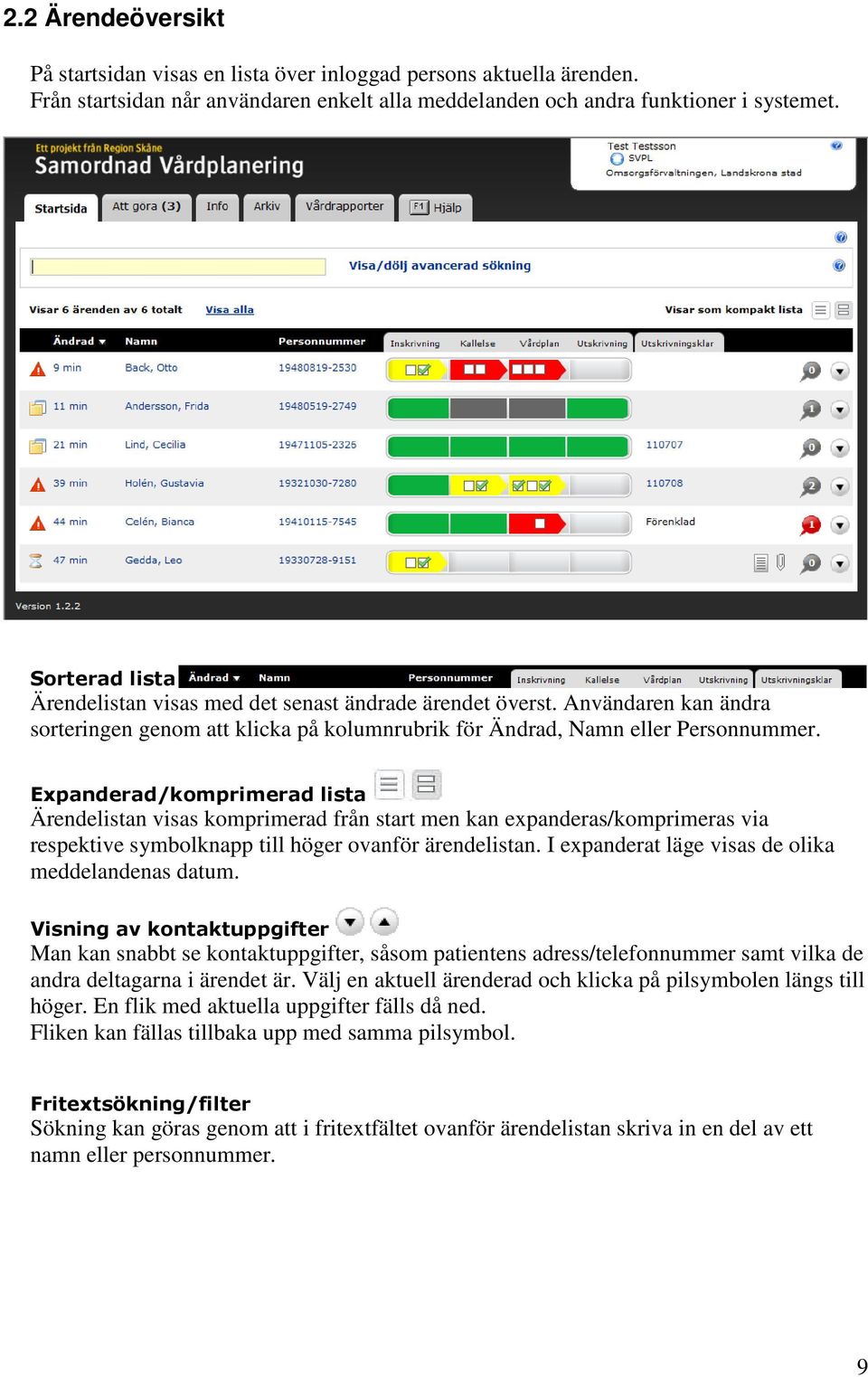 Expanderad/komprimerad lista Ärendelistan visas komprimerad från start men kan expanderas/komprimeras via respektive symbolknapp till höger ovanför ärendelistan.