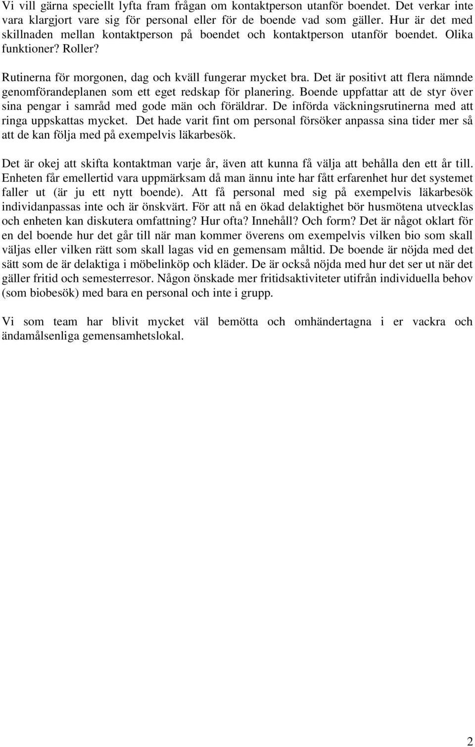 Det är positivt att flera nämnde genomförandeplanen som ett eget redskap för planering. Boende uppfattar att de styr över sina pengar i samråd med gode män och föräldrar.