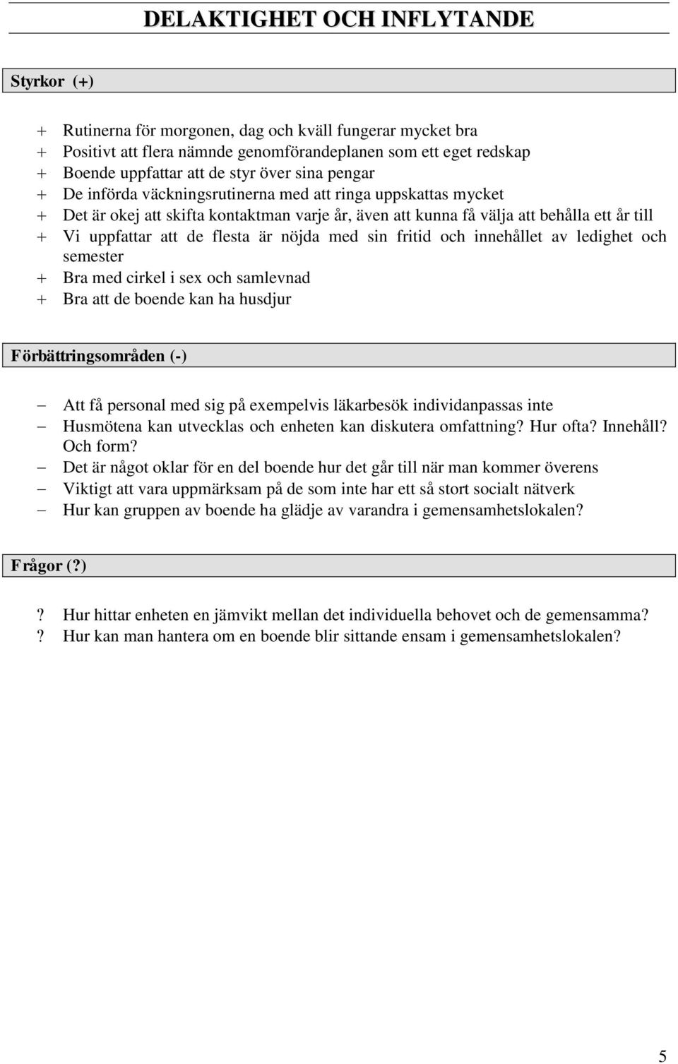 nöjda med sin fritid och innehållet av ledighet och semester Bra med cirkel i sex och samlevnad Bra att de boende kan ha husdjur Förbättringsområden (-) Att få personal med sig på exempelvis