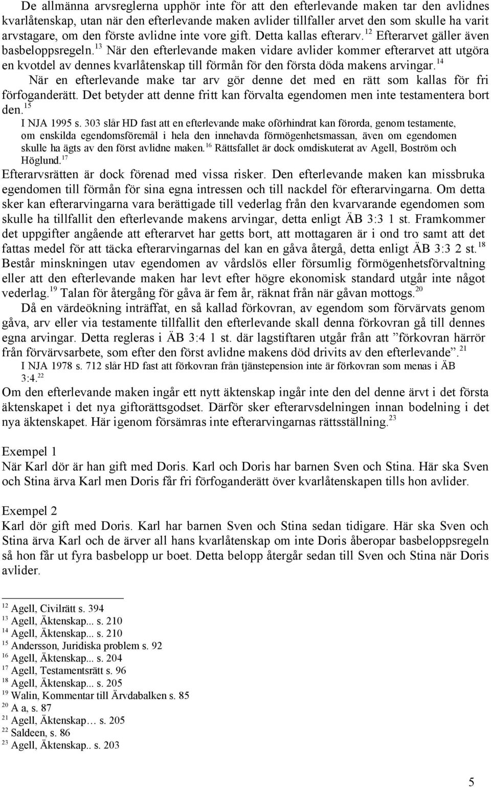 13 När den efterlevande maken vidare avlider kommer efterarvet att utgöra en kvotdel av dennes kvarlåtenskap till förmån för den första döda makens arvingar.