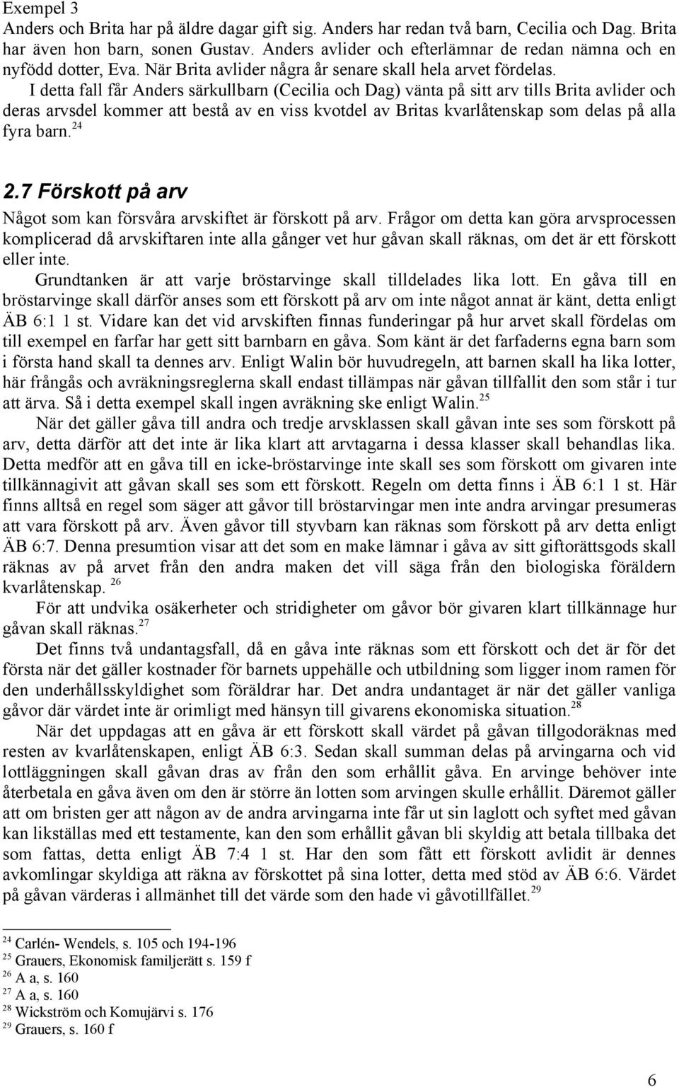 I detta fall får Anders särkullbarn (Cecilia och Dag) vänta på sitt arv tills Brita avlider och deras arvsdel kommer att bestå av en viss kvotdel av Britas kvarlåtenskap som delas på alla fyra barn.