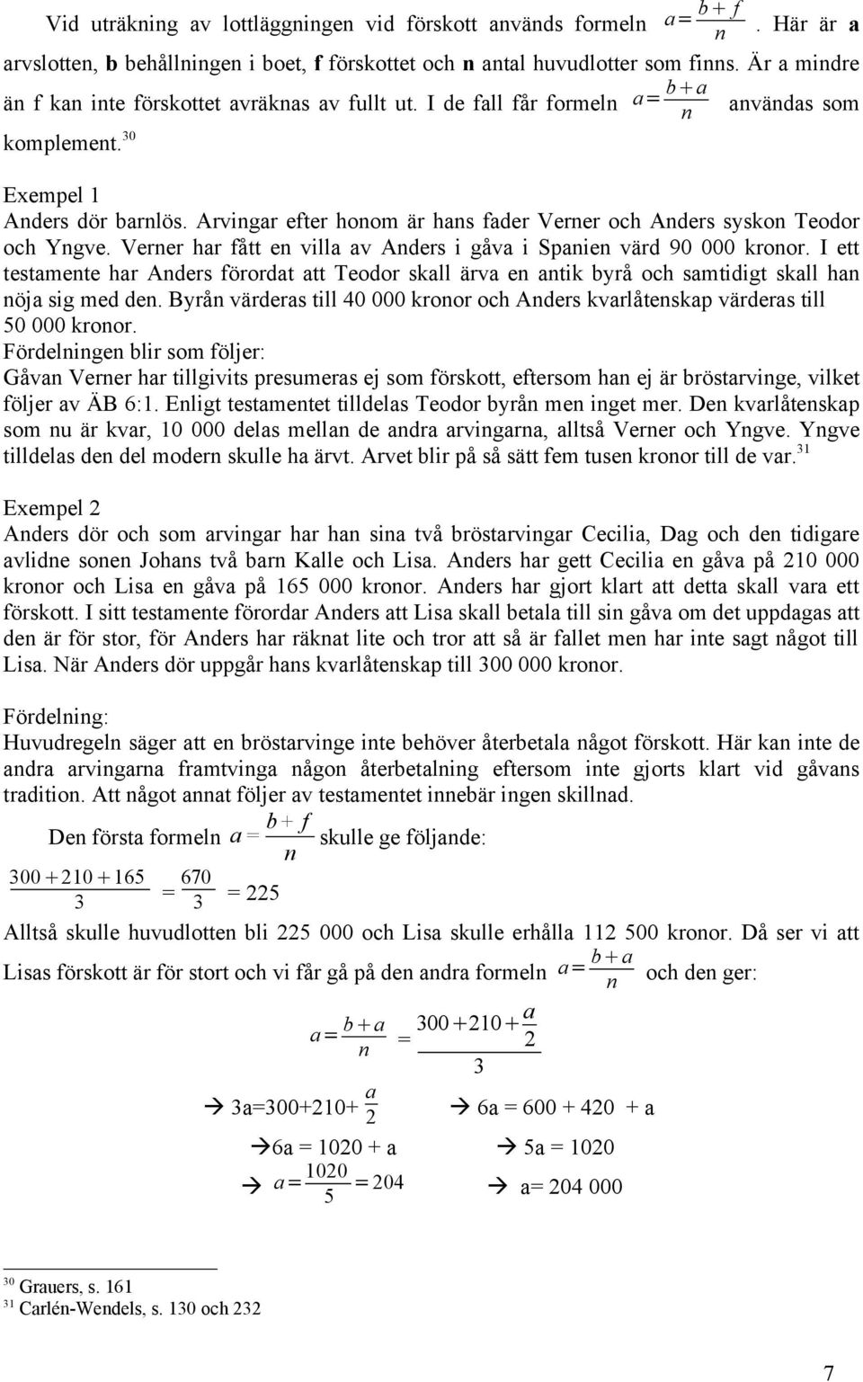 Arvingar efter honom är hans fader Verner och Anders syskon Teodor och Yngve. Verner har fått en villa av Anders i gåva i Spanien värd 90 000 kronor.