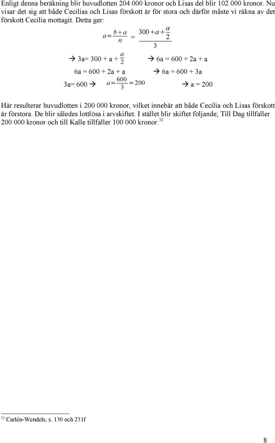 Detta ger: 3a= 300 + a + a 2 6a = 600 + 2a + a a= b a n = 300 a a 2 3 6a = 600 + 2a + a 6a = 600 + 3a 3a= 600 a=600 3 =200 a = 200 Här resulterar huvudlotten i