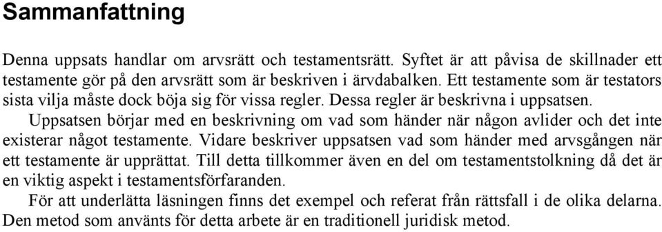 Uppsatsen börjar med en beskrivning om vad som händer när någon avlider och det inte existerar något testamente.