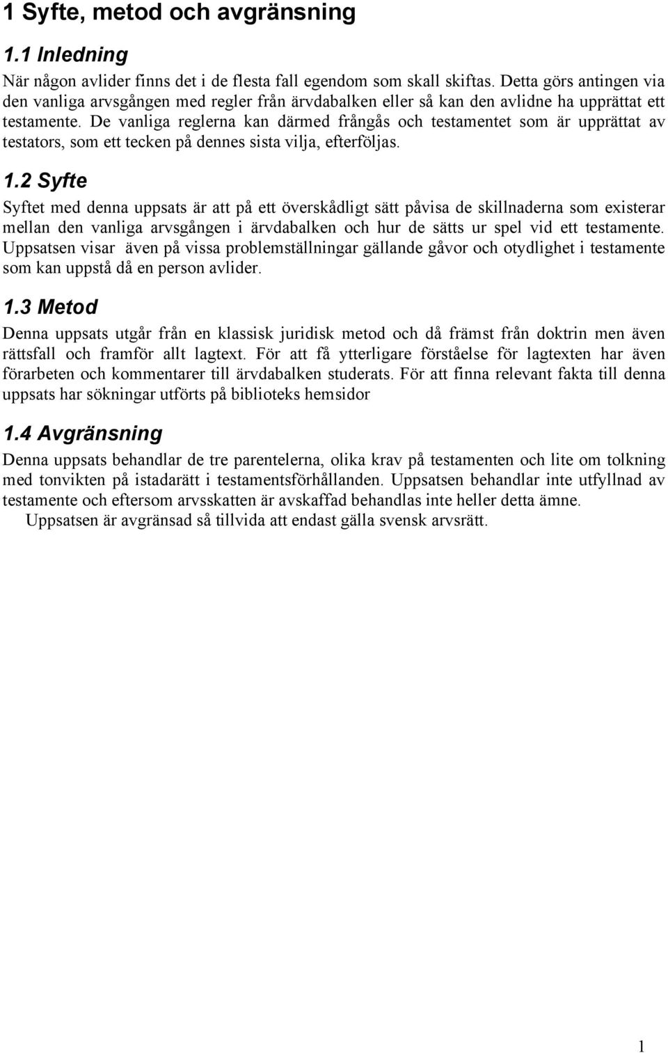 De vanliga reglerna kan därmed frångås och testamentet som är upprättat av testators, som ett tecken på dennes sista vilja, efterföljas. 1.