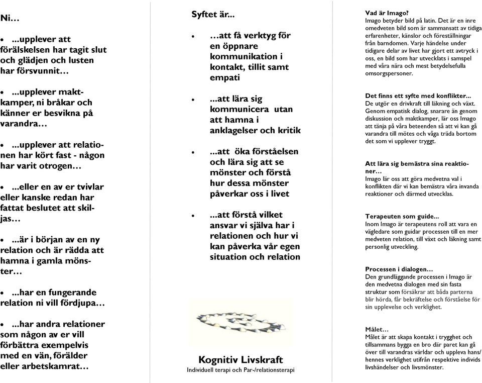 ..är i början av en ny relation och är rädda att hamna i gamla mönster...har en fungerande relation ni vill fördjupa.