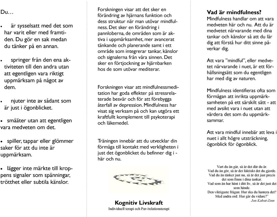 småäter utan att egentligen vara medveten om det. spiller, tappar eller glömmer saker för att du inte är uppmärksam.
