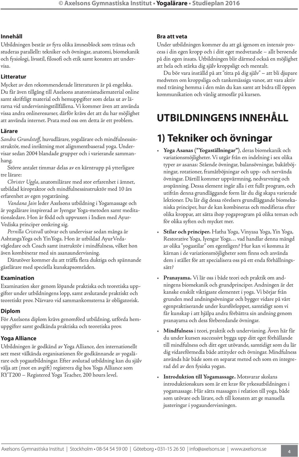 Du får även tillgång till Axelsons anatomistudiematerial online samt skriftligt material och hemuppgifter som delas ut av lärarna vid undervisningstillfällena.