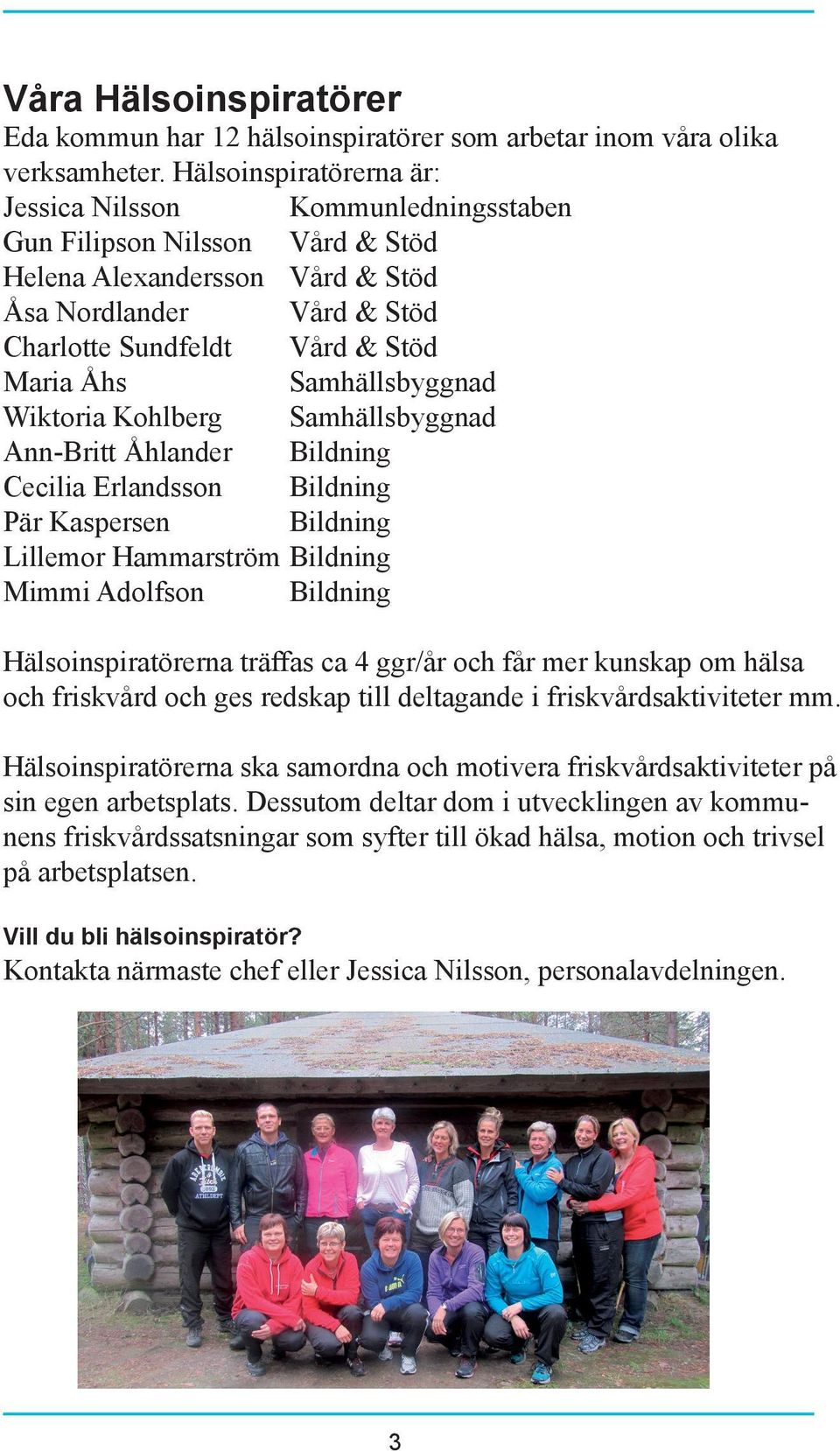 Samhällsbyggnad Wiktoria Kohlberg Samhällsbyggnad Ann-Britt Åhlander Bildning Cecilia Erlandsson Bildning Pär Kaspersen Bildning Lillemor Hammarström Bildning Mimmi Adolfson Bildning