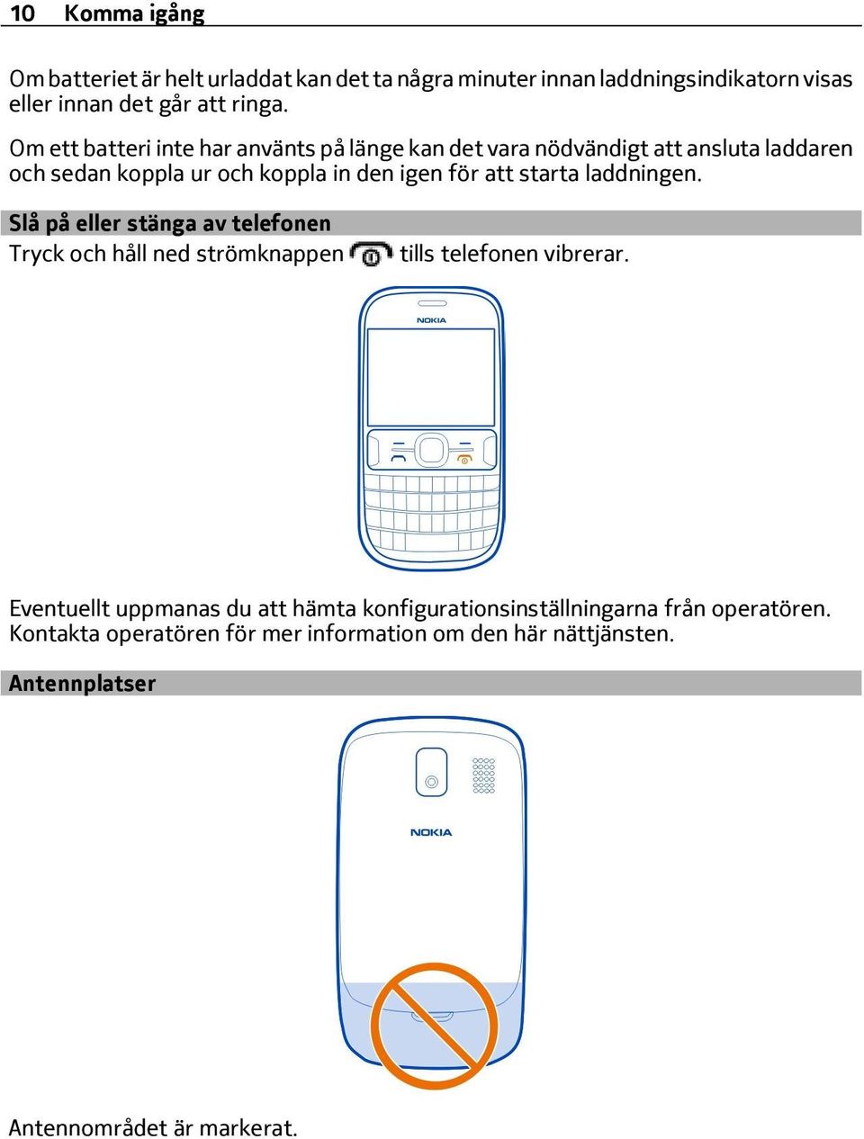 starta laddningen. Slå på eller stänga av telefonen Tryck och håll ned strömknappen tills telefonen vibrerar.