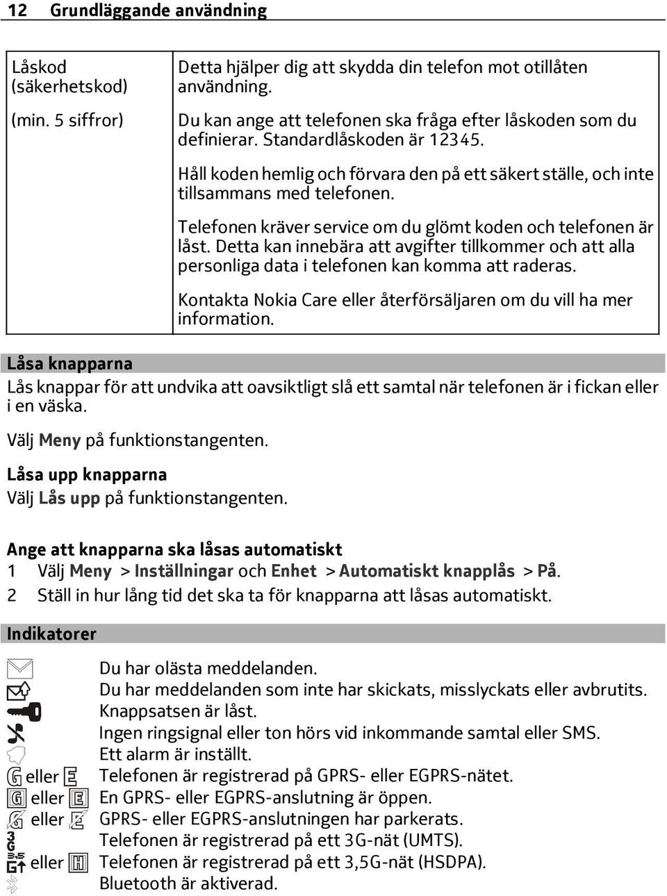 Telefonen kräver service om du glömt koden och telefonen är låst. Detta kan innebära att avgifter tillkommer och att alla personliga data i telefonen kan komma att raderas.